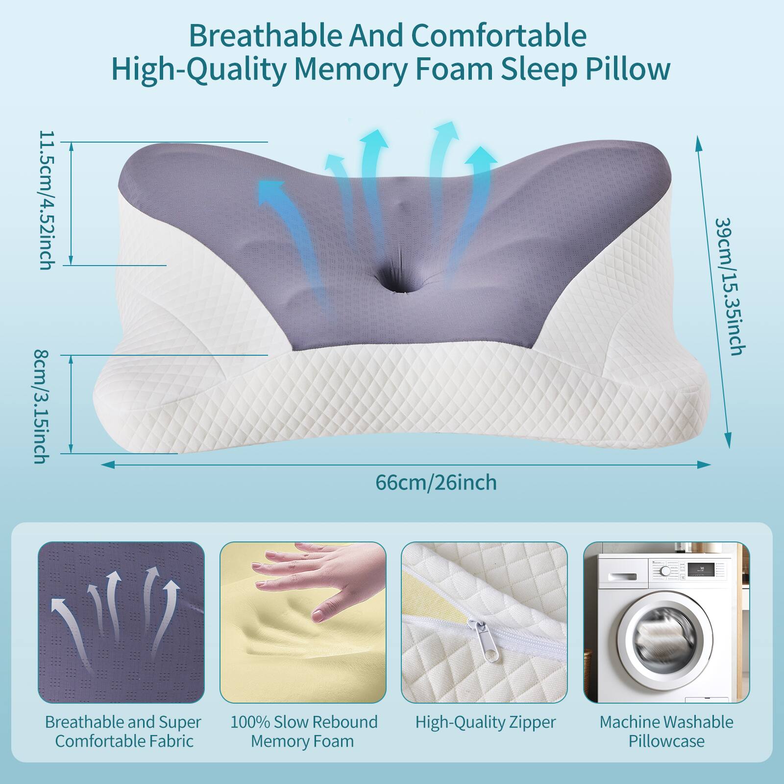 Breathable And Comfortable High-Quality Memory Foam Sleep Pillow

- 11.5cm/4.52inch
- 8cm/3.15inch
- 66cm/26inch
- 39cm/15.35inch

Breathable and Super Comfortable Fabric
100% Slow Rebound High-Quality Memory Foam
Machine Washable Pillowcase

- High-Quality Zipper