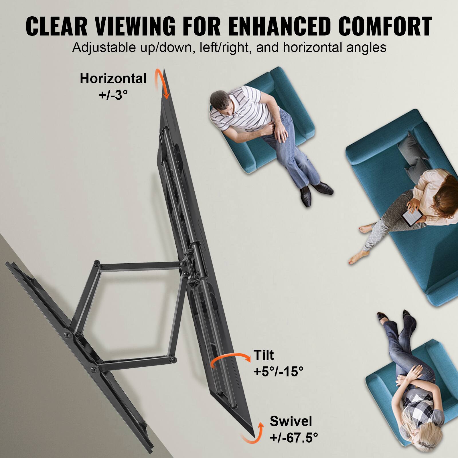 CLEAR VIEWING FOR ENHANCED COMFORT

Adjustable up/down, left/right, and horizontal angles

Horizontal +/-3°

Tilt +5-15°

Swivel +/-67.5°