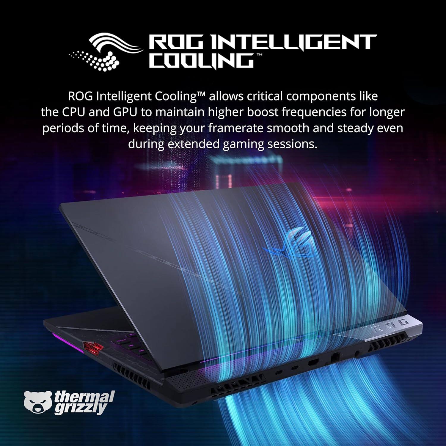 ROG Intelligent Cooling™ allows critical components like the CPU and GPU to maintain higher boost frequencies for longer periods of time, keeping your framerate smooth and steady even during extended gaming sessions.

thermal grizzly