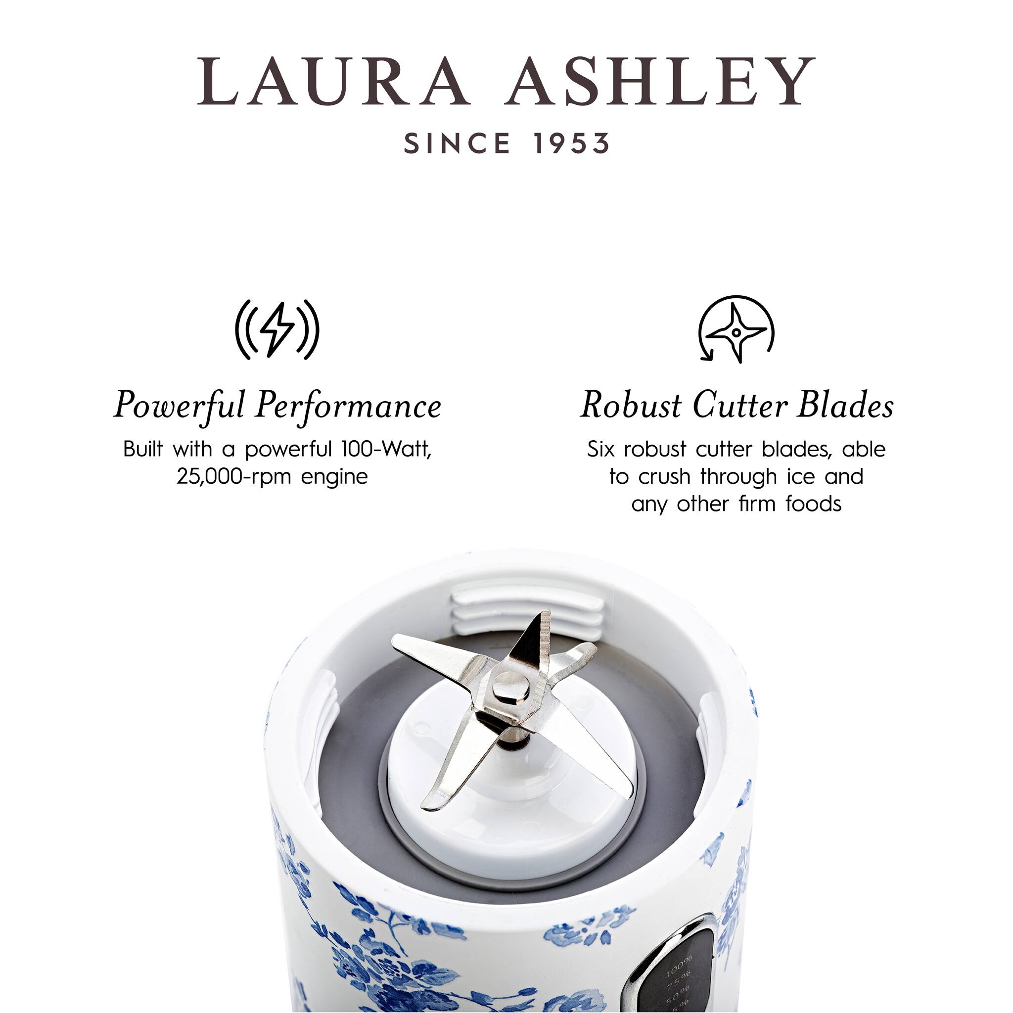 LAURA ASHLEY  
SINCE 1953  

Powerful Performance  
Built with a powerful 100-Watt, 25,000-rpm engine  

Robust Cutter Blades  
Six robust cutter blades, able to crush through ice and any other firm foods