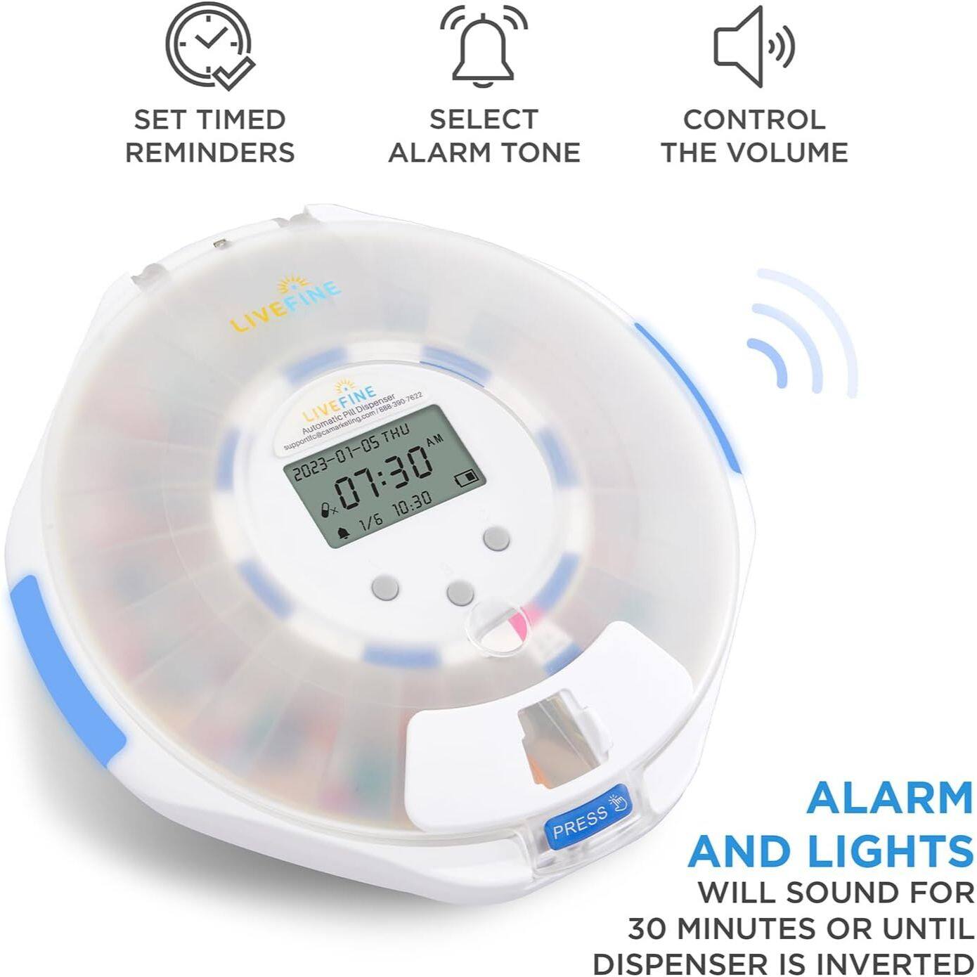 SET TIMED REMINDERS  
SELECT ALARM TONE  
CONTROL THE VOLUME  

LIVEFINE  
Automatic Pill Dispenser - 390  

2023-01-05 THU AM  
07:30  
1/6 10:30  

ALARM AND LIGHTS WILL SOUND FOR 30 MINUTES OR UNTIL DISPENSER IS INVERTED