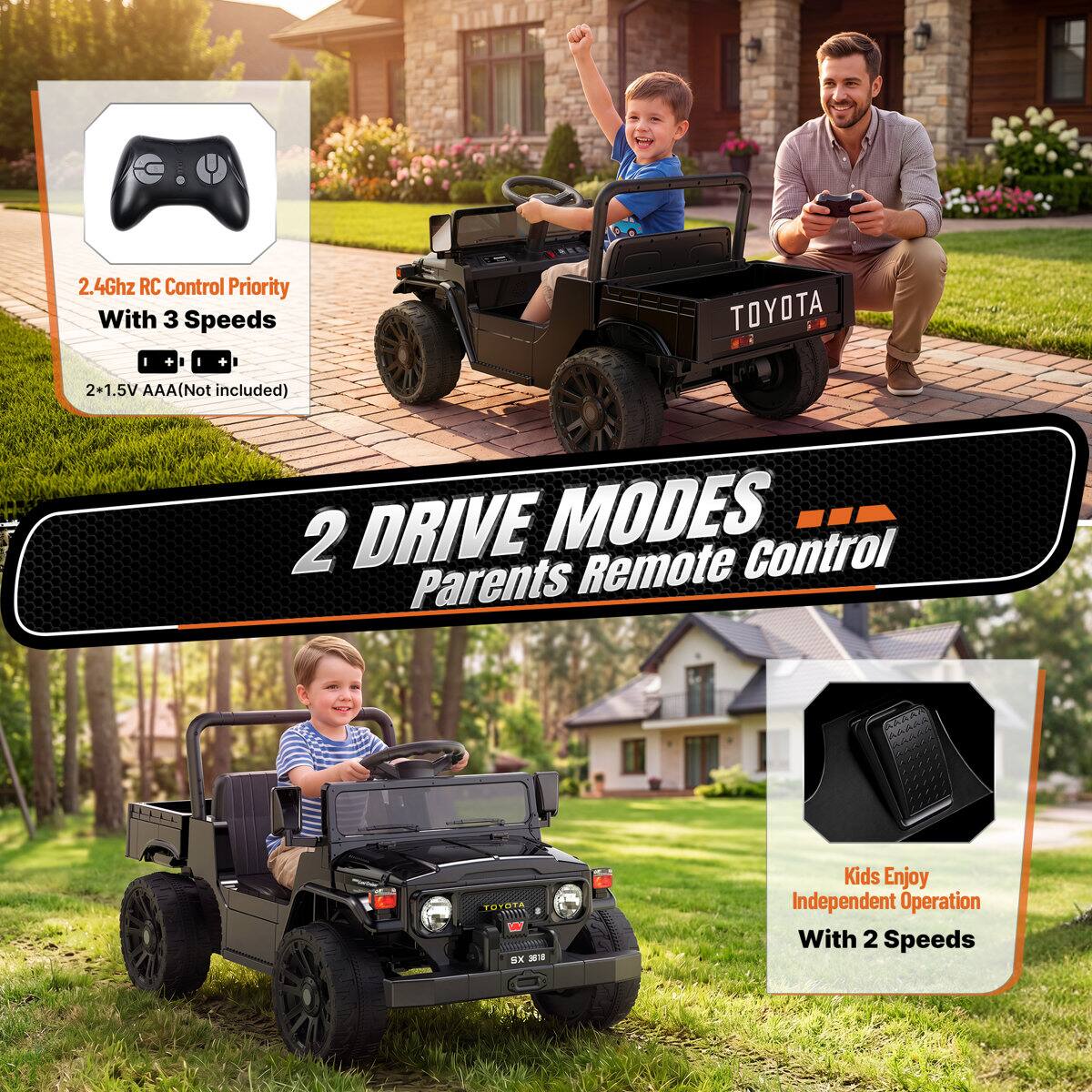 2.4Ghz RC Control Priority With 3 Speeds  
2*1.5V AAA (Not included)  
2 DRIVE MODES Control Parents Remote  
TOYOTA 112200 BX 2018  
Kids Enjoy Independent Operation With 2 Speeds