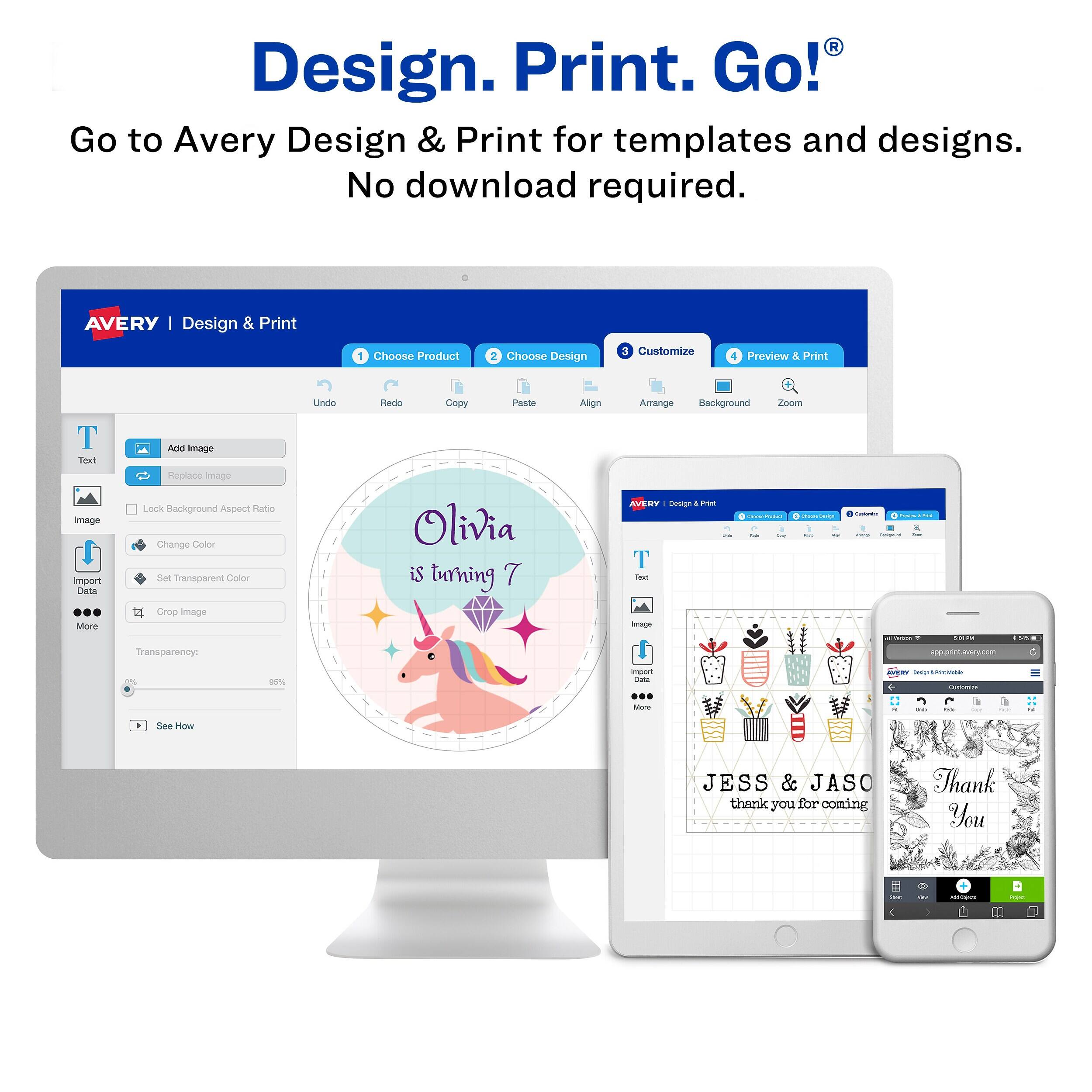 Design. Print. Go!  
Go to Avery Design & Print for templates and designs. No download required.  

AVERY Design & Print  
1 Choose Product  
2 Choose Design  
3 Customize  
4 Preview & Print  

Undo  
Redo  
Copy  
Paste  
Align  
Arrange  
Background  
Zoom  

T Text  
Image  
Import Data  
More  
Add Image  
Replace Image  
Lock Background Aspect Ratio  
Change Color  
Set Transparent Color  
Crop Image  

Olivia is turning 7  

AVERY Design Print  
T Text Image  
- 1  
C  
-  
Guatember - - minyte - verine 4  
5:01 PM  
LUS  
Transparency:  
app.print.avery.com  
95%  
import Data  
every Omiga & Protable Customics  
More  
is  
State  
lots  
M  
-  
See How  
JESS & JASO thank you for coming  
Thank You  
Dor  
et thics  
Projent