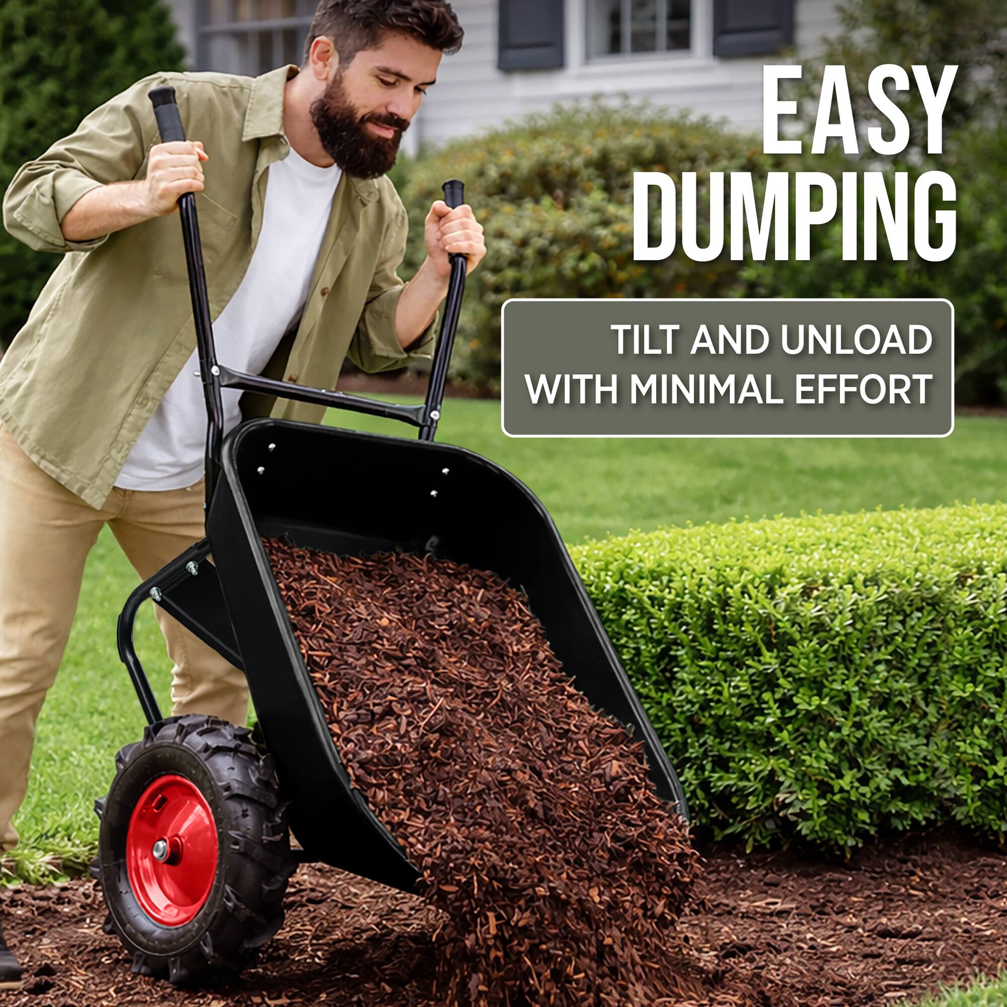 EASY DUMPING  
TILT AND UNLOAD WITH MINIMAL EFFORT