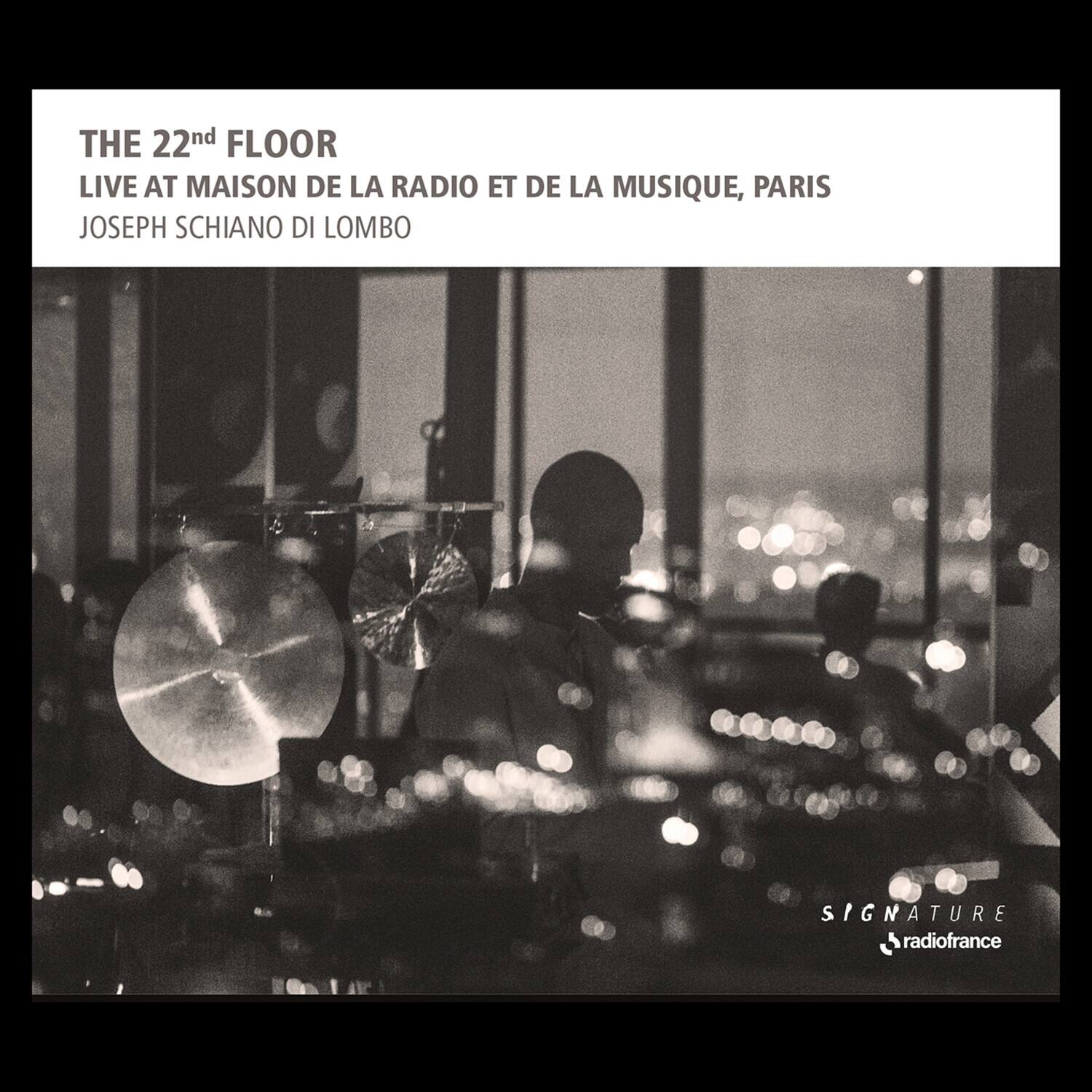 THE 22nd FLOOR  
LIVE AT MAISON DE LA RADIO ET DE LA MUSIQUE, PARIS  
JOSEPH SCHIANO DI LOMBO  

SIGNATURE  
radiofrance