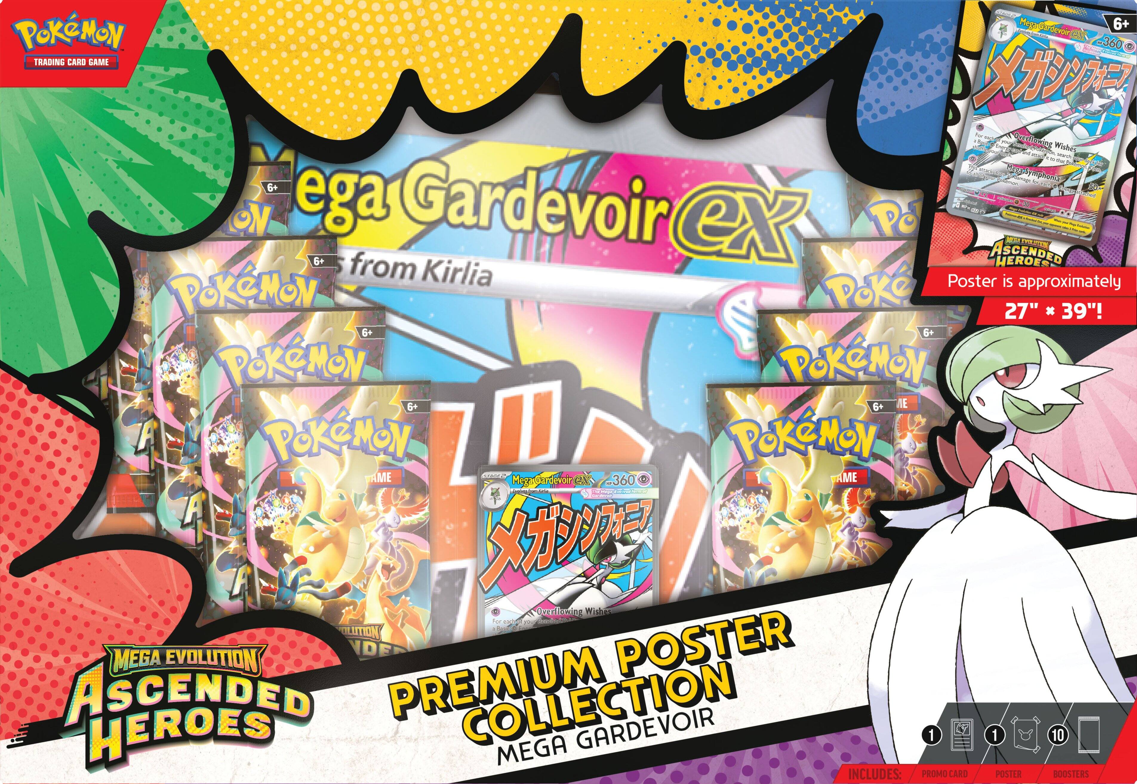 Sure, here is the corrected and grouped text from the image:

---

**Pokémon Trading Card Game**

**Mega Gardevoir ex**  
from Kirlia

**Poster is approximately 27" x 39"!**

**Mega Evolution Ascended Heroes**

**Premium Poster Collection**  
Mega Gardevoir

**Includes:**  
- 1 Promo Card  
- 1 Poster  
- 10 Boosters

---

**Note:** The text "6+" appears multiple times, likely indicating the age recommendation for the product.