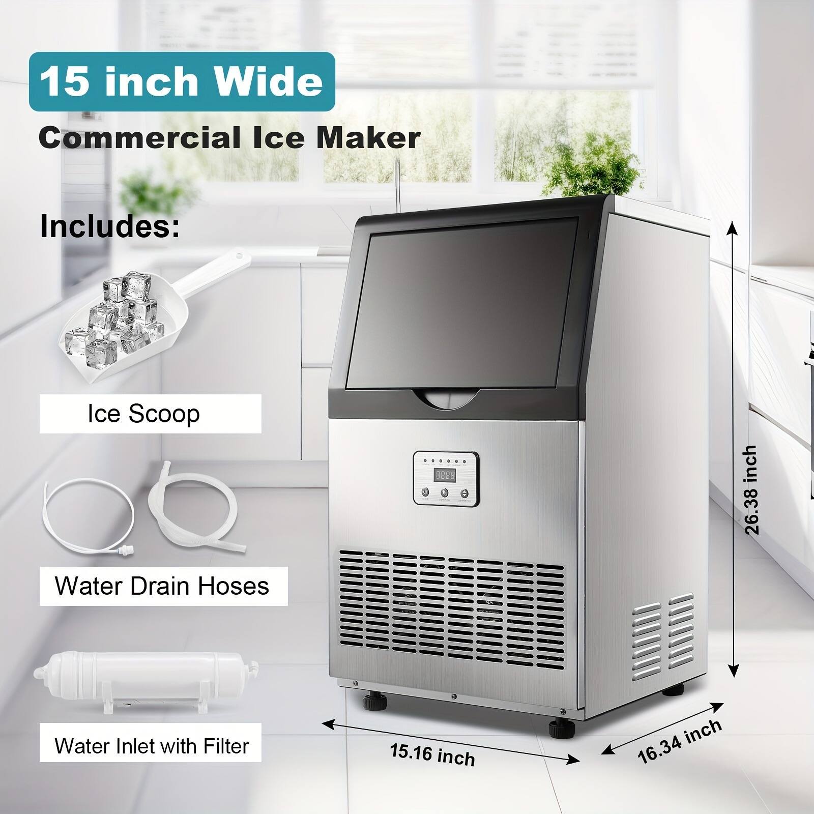15 inch Wide  
Commercial Ice Maker  

Includes:  
- Ice Scoop  
- Water Drain Hoses  
- Water Inlet with Filter  

Dimensions:  
- Width: 15.16 inch  
- Depth: 16.34 inch  
- Height: 26.38 inch
