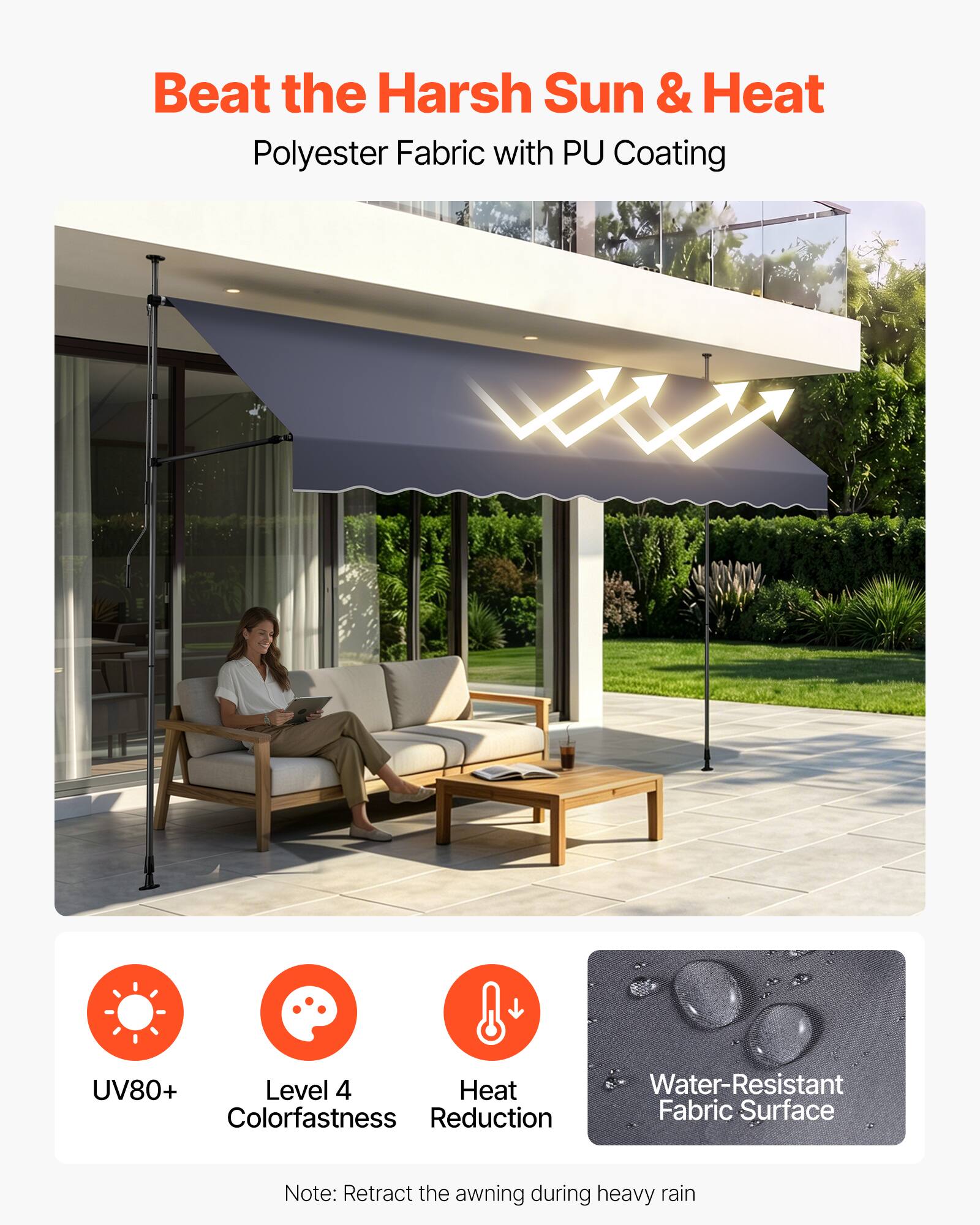 Beat the Harsh Sun & Heat  
Polyester Fabric with PU Coating  

UV80+  
Level 4 Colorfastness  
Heat Reduction  

Water-Resistant Fabric Surface  

Note: Retract the awning during heavy rain