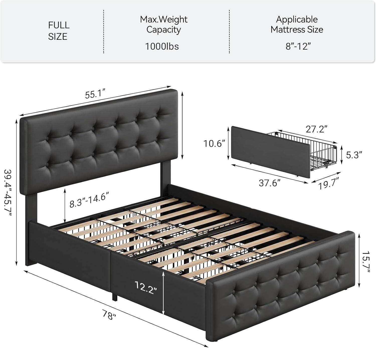 FULL SIZE  
Max. Weight Capacity: 1000lbs  
Applicable Mattress Size: 8"-12"  

Dimensions:  
- 78" (length)  
- 55.1" (height of headboard)  
- 39.4"-45.7" (height of footboard)  
- 8.3"-14.6" (height of side rails)  
- 12.2" (height of frame)  
- 10.6" (height of footboard)  
- 37.6" (width of frame)  
- 27.2" (width of footboard)  
- 5.3" (height of side rails)  
- 19.7" (width of headboard)  
- 15.7" (depth of frame)