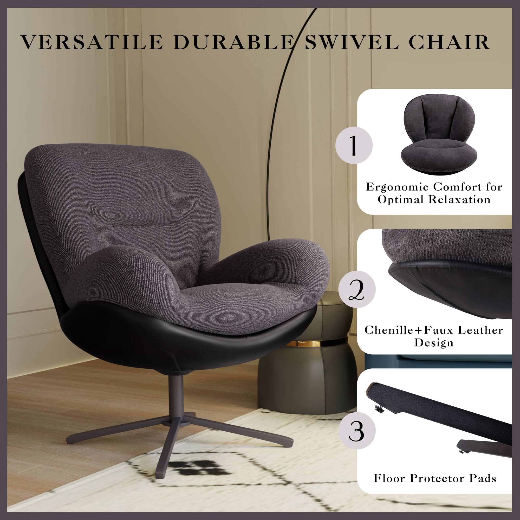 VERSATILE DURABLE SWIVEL CHAIR

1. Ergonomic Comfort for Optimal Relaxation

2. Chenille + Faux Leather Design

3. Floor Protector Pads