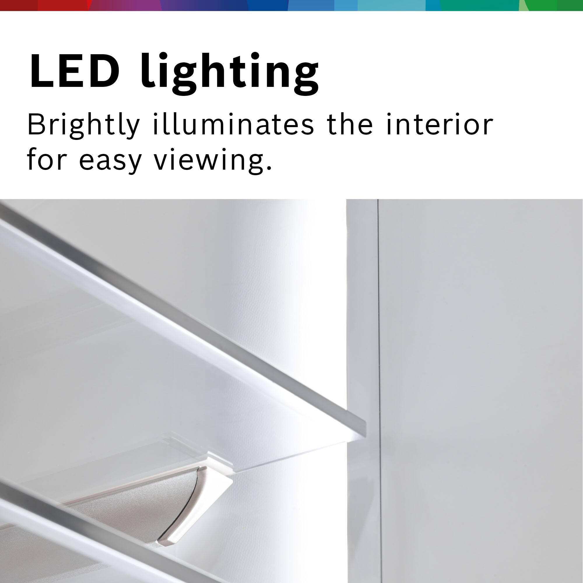 LED lighting  
Brightly illuminates the interior for easy viewing.