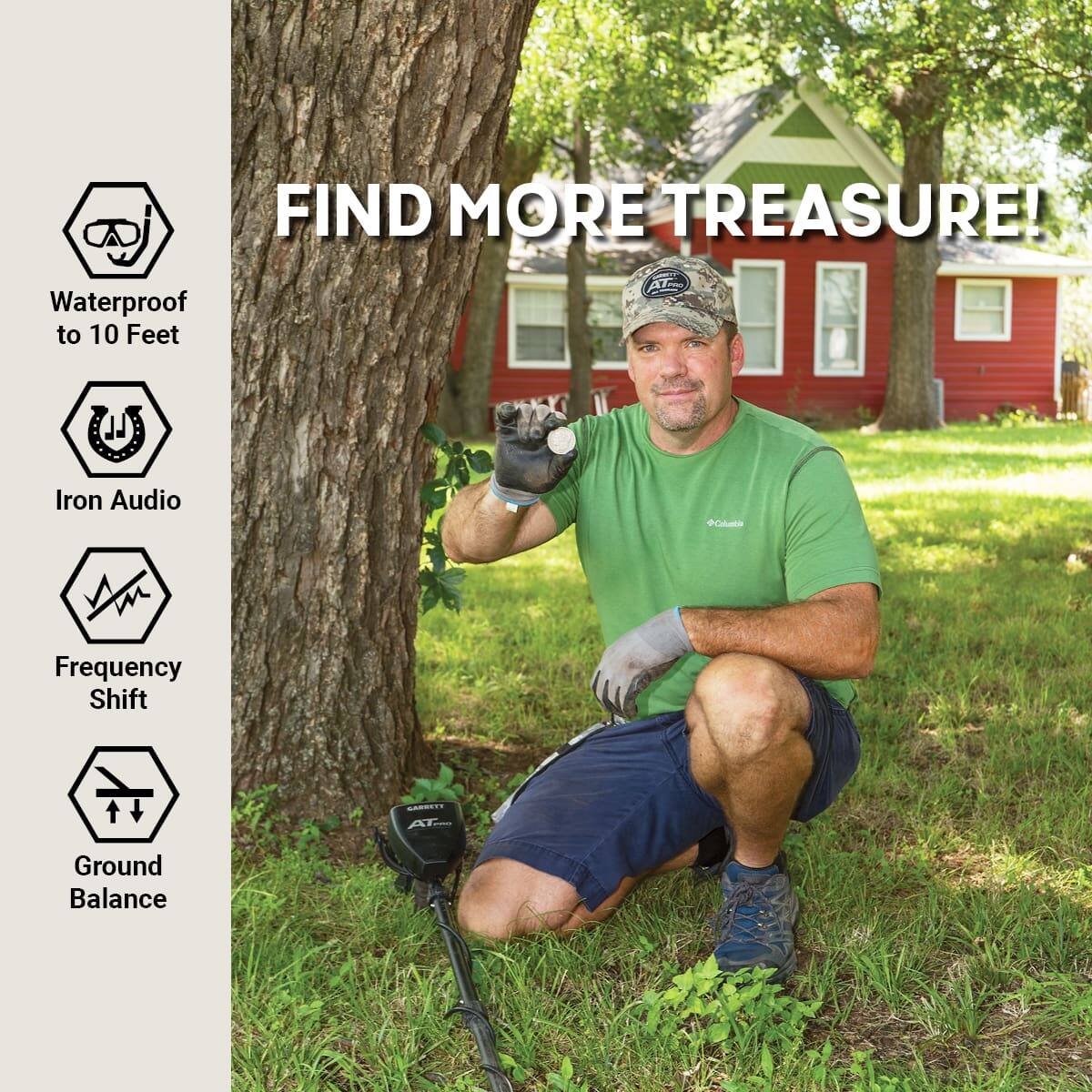 FIND MORE TREASURE!

- Waterproof to 10 Feet
- Iron Audio
- Frequency Shift
- Ground Balance