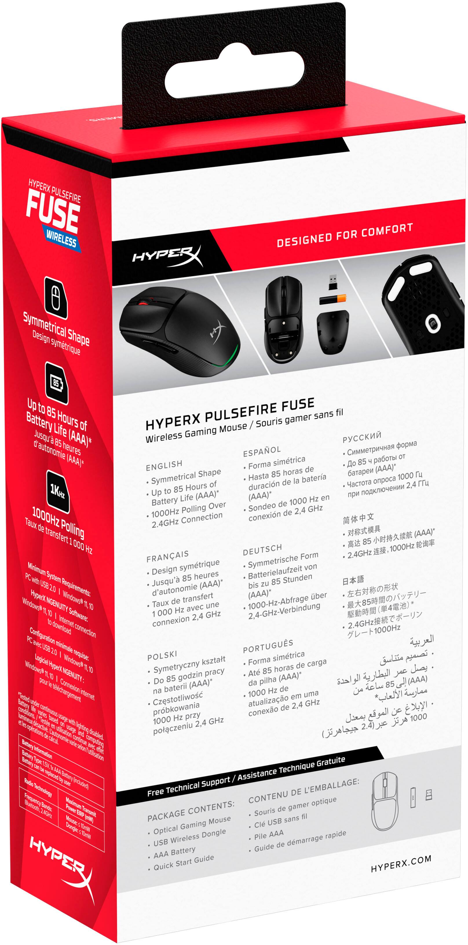 HYPERX PULSEFIRE FUSE WIRELESS HYPER FOR COMFORT DESIGNED Symmetrical Design Shape symtrique Up to 85 Battery Hours of Jusqu' Life heures (AAA) Battery Life (AAA) 1Kg Taux 1000Hz transfert Polling 000 Minimum Syoam Her Requirements: Windowg Wndow NGENUITY Internet Schware dowioed connection Configuration B298 irimoln Ljoe Wndow requiner Wntow Whchrggment Connetion ntermen, malbne rateuna MSedes najtse biruten wlptnc tortna Grublerd Stary compuing bnformation etuonl ededorg Prequaency Vsimum Transmit Donger HYPER FUSE HYPERX PULSEFIRE Gaming Mouse Wireless (Spanish) ENGLISH Form (AAA) Shape symtrique Symmetrical Design Up to 85 Battery Hours of Jusqu' Life (AAA) Battery Life (AAA) 1Kg Taux 1000Hz transfert Polling 000 Minimum Syoam Her Requirements: Windowg Wndow NGENUITY Internet Schware dowioed connection Configuration B298 irimoln Ljoe Wndow requiner Wntow Whchrggment Connetion ntermen, malbne rateuna MSedes najtse biruten wlptnc tortna Grublerd Stary compuing bnformation etuonl ededorg Prequaency Vsimum Transmit Donger HYPER FUSE HYPERX PULSEFIRE Gaming Mouse Wireless (English) DEUTSCH 1000Hz FRANAIS Form 2.4GHz symtrique Symmetrische Design heures Batterielaufzeit Jusqu' Stunden d'autonomie (AAA) transfert (AAA) ber Taux avec 1000-Hz-Abfrage 2,4-GHz-Verbindung (AAA)