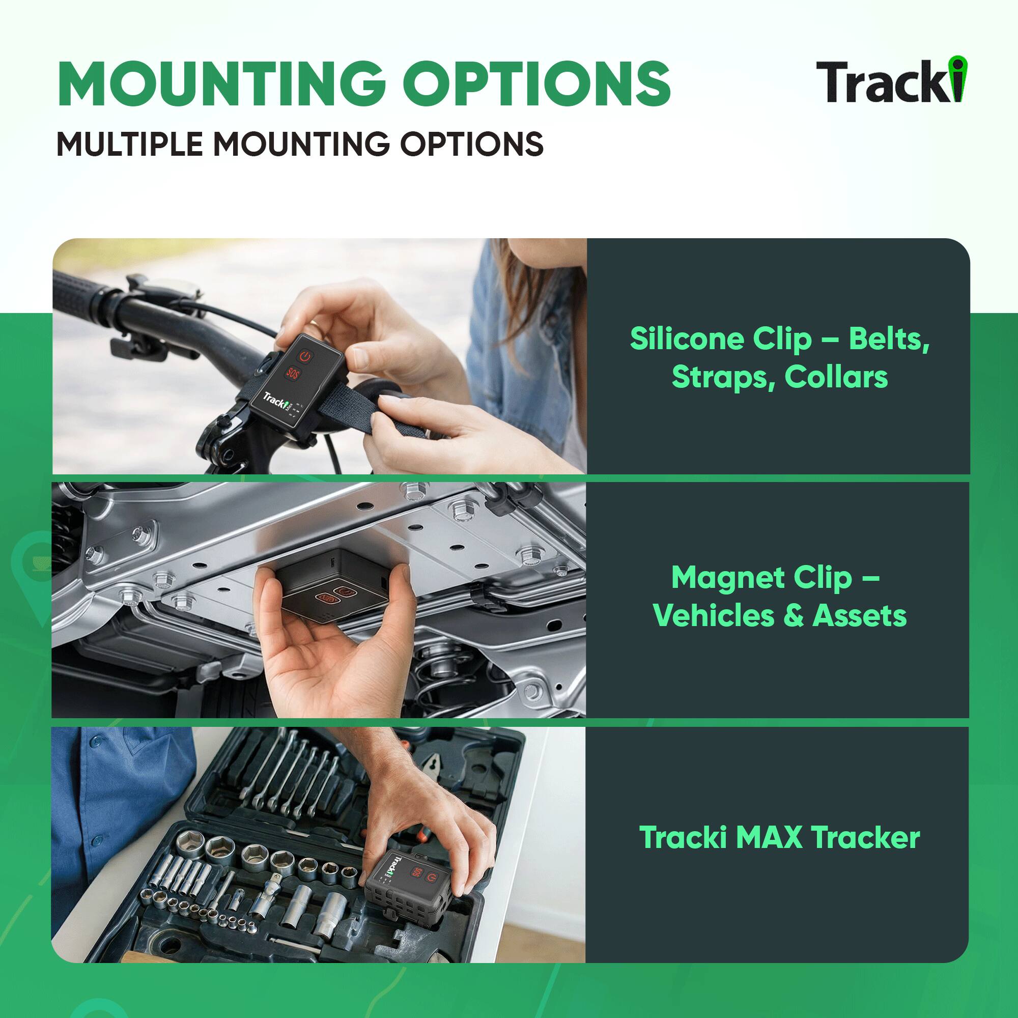 MOUNTING OPTIONS  
MULTIPLE MOUNTING OPTIONS

Tracki

Silicone Clip - Belts, Straps, Collars

Magnet Clip - Vehicles & Assets

Tracki MAX Tracker