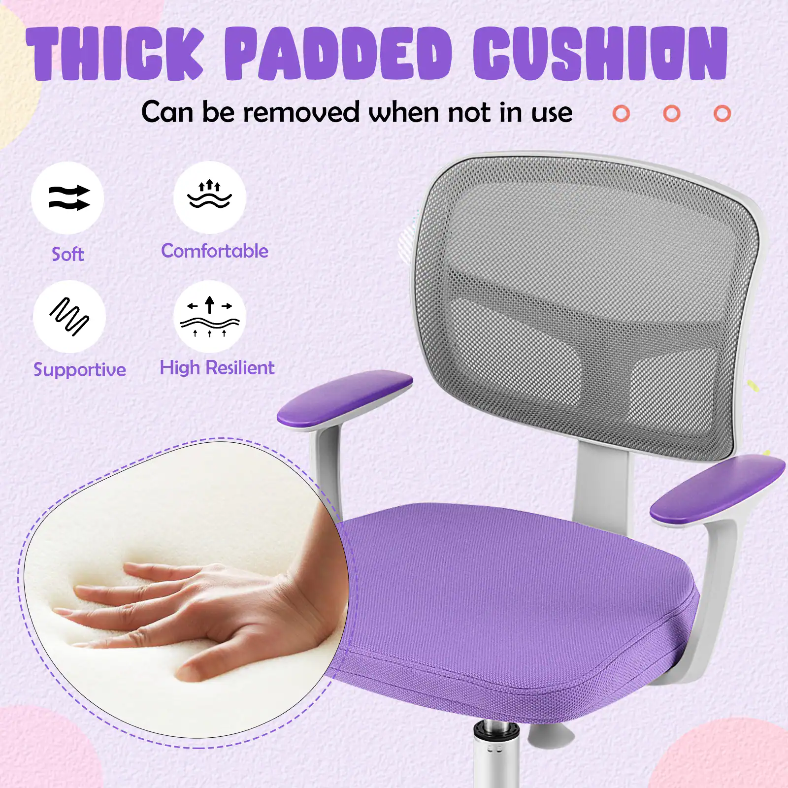 THICK PADDED CUSHION  
Can be removed when not in use  

- Soft  
- Comfortable  
- Supportive  
- High Resilient