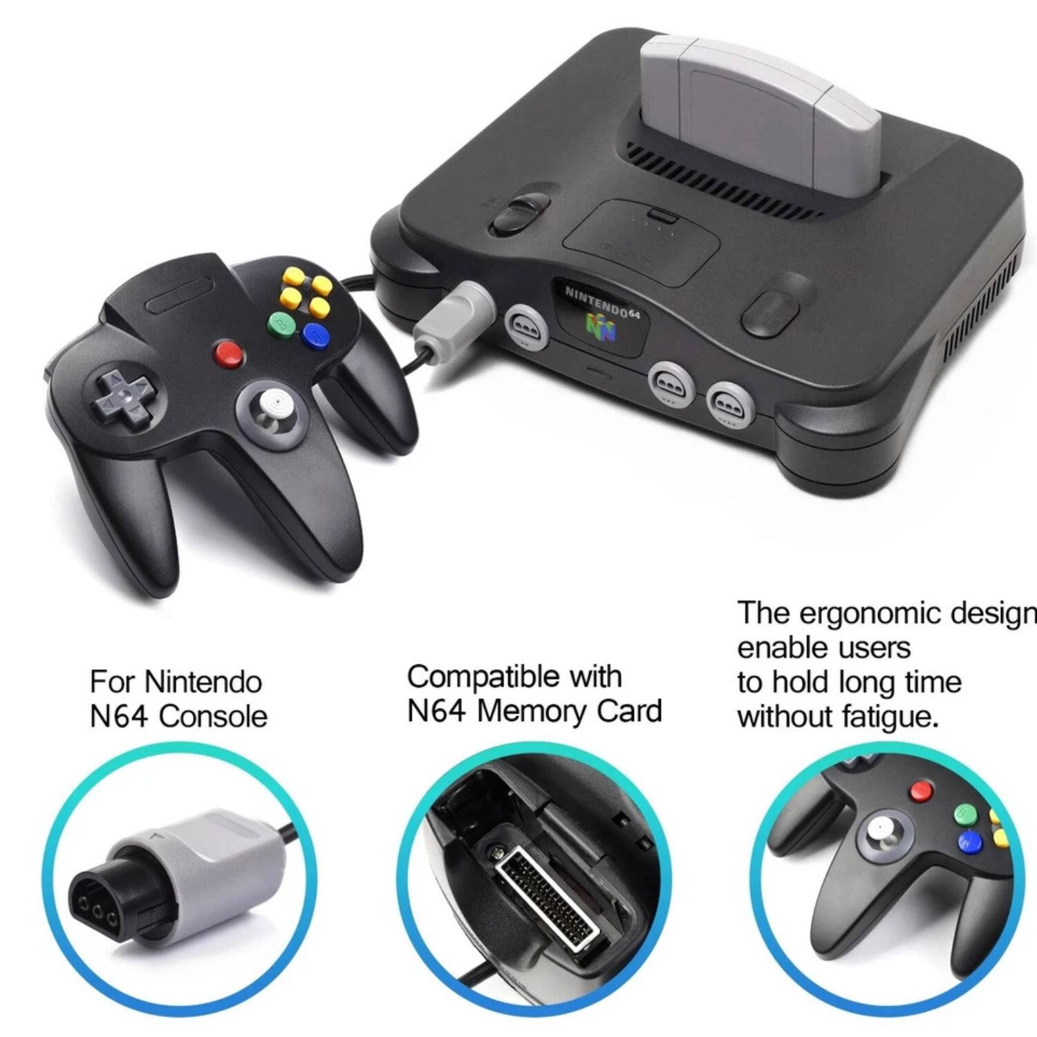 For Nintendo N64 Console  
Compatible with N64 Memory Card  
The ergonomic design enables users to hold long time without fatigue.