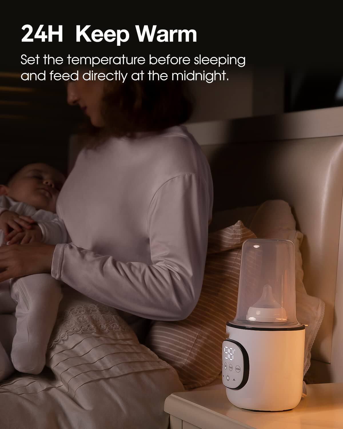 24H Keep Warm  
Set the temperature before sleeping and feed directly at midnight.