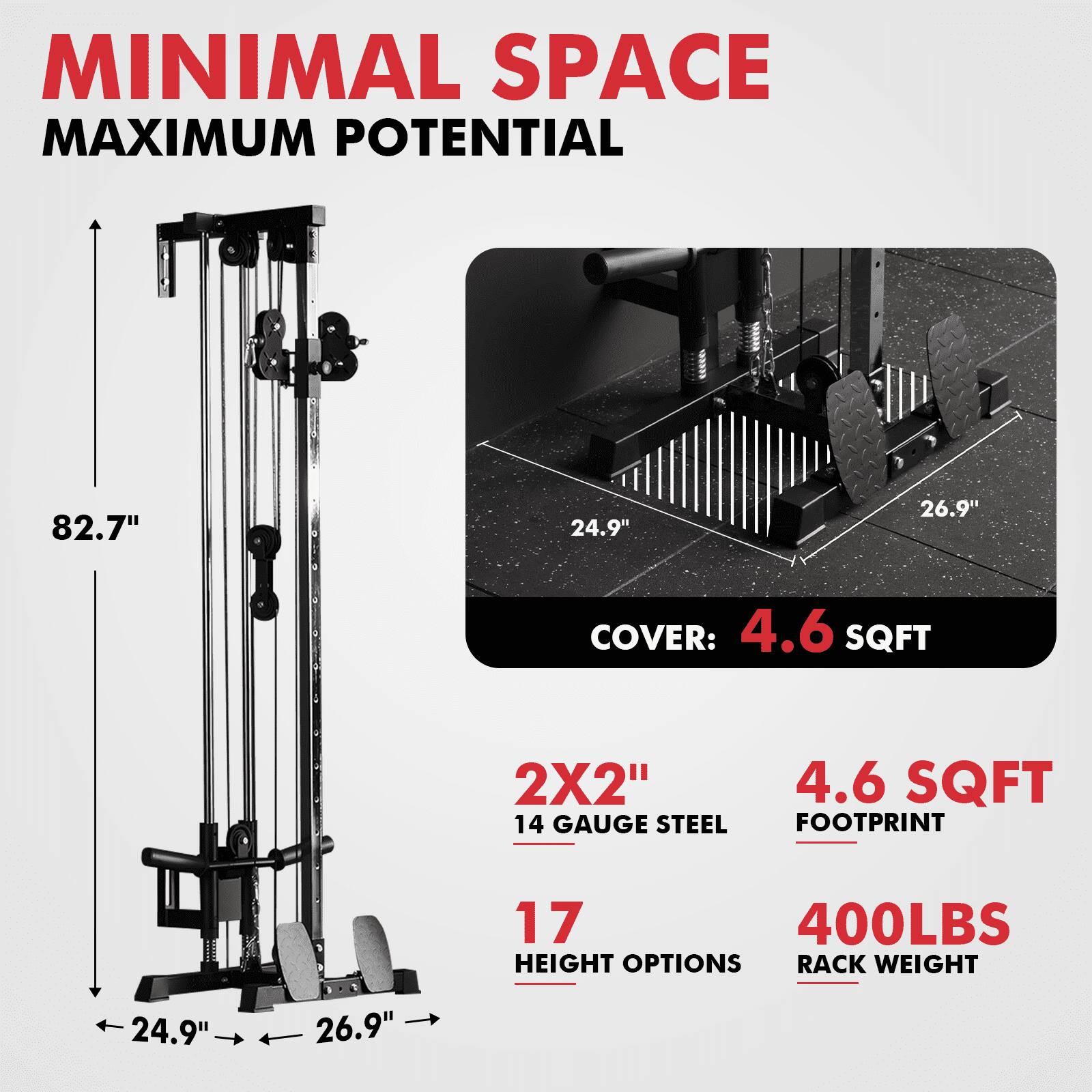 MINIMAL SPACE MAXIMUM POTENTIAL 82.7" 24.9" 26.9" COVER: 4.6 SQFT 2X2" 14 GAUGE STEEL 4.6 SQFT FOOTPRINT 17 400LBS HEIGHT OPTIONS RACK WEIGHT 24.9" 26.9"