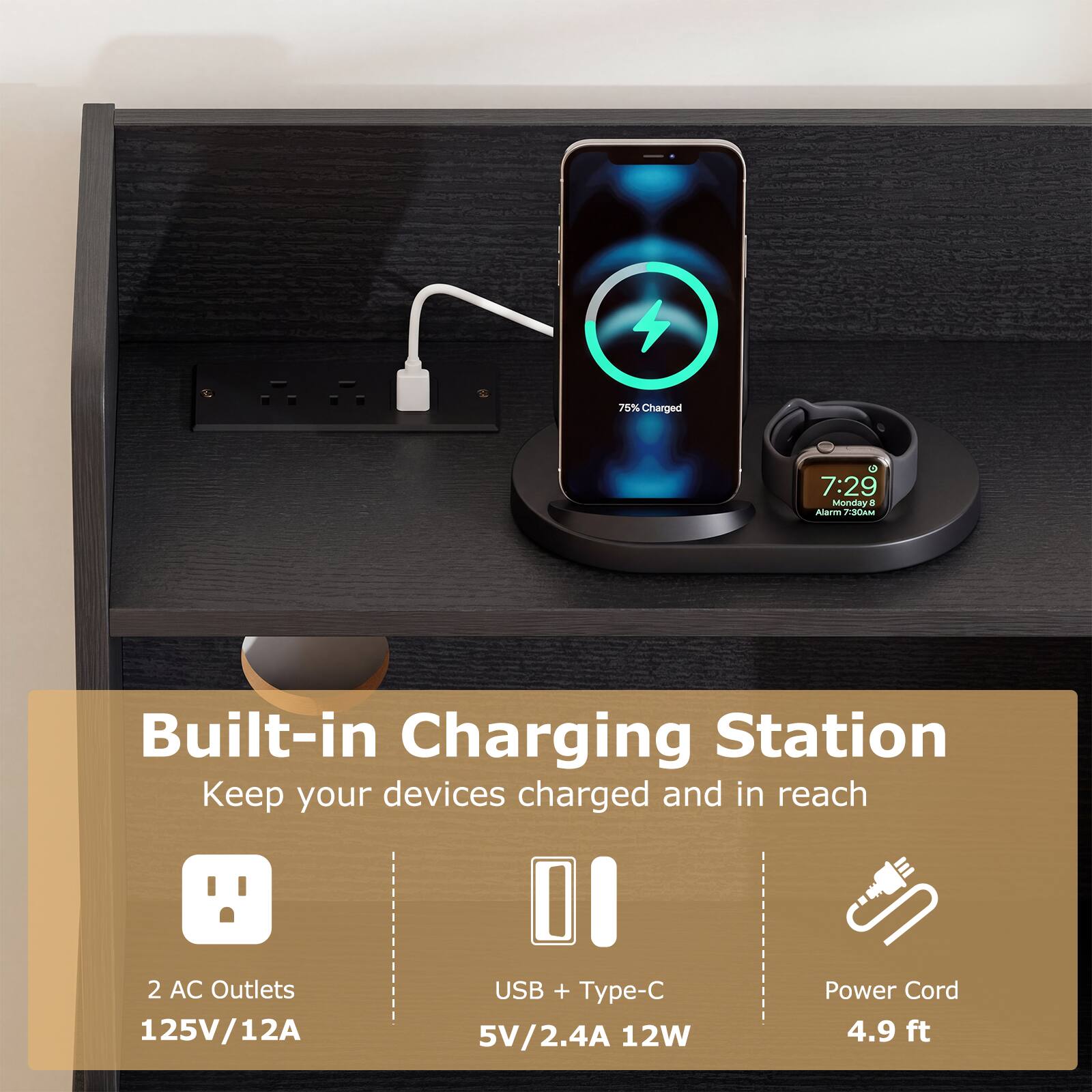 75% Charged  
7:29 Monday 8 Alarm 7:30AM  
Built-in Charging Station Keep your devices charged and in reach  
2 AC Outlets 125V/12A  
USB + Type-C 5V/2.4A 12W  
Power Cord 4.9 ft