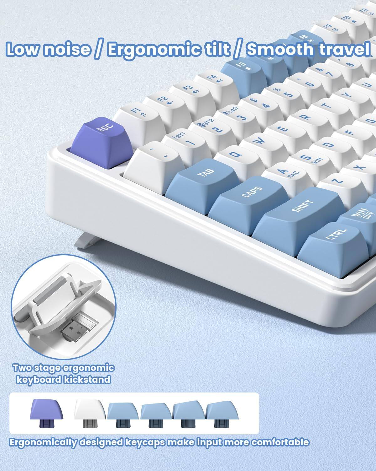 Low noise / Ergonomic tilt / Smooth travel

Two stage ergonomic keyboard kickstand

Ergonomically designed keycaps make input more comfortable