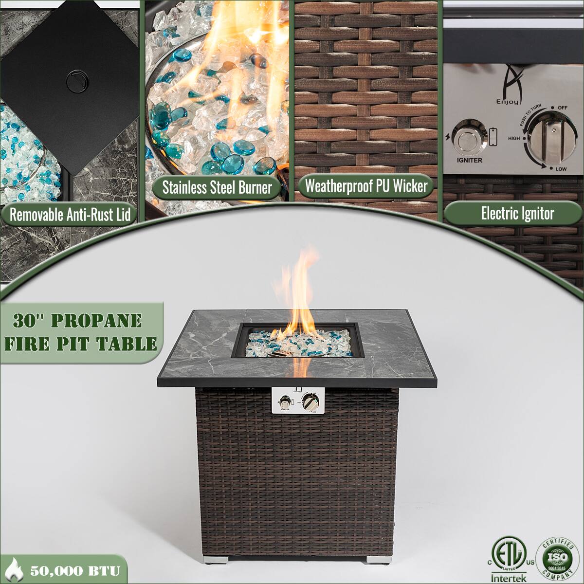 - Removable Anti-Rust Lid
- Stainless Steel Burner
- Weatherproof PU Wicker
- Electric Ignitor
- 30" Propane Fire Pit Table
- 50,000 BTU
- Certified ETL
- Intertek
- ISO 9001