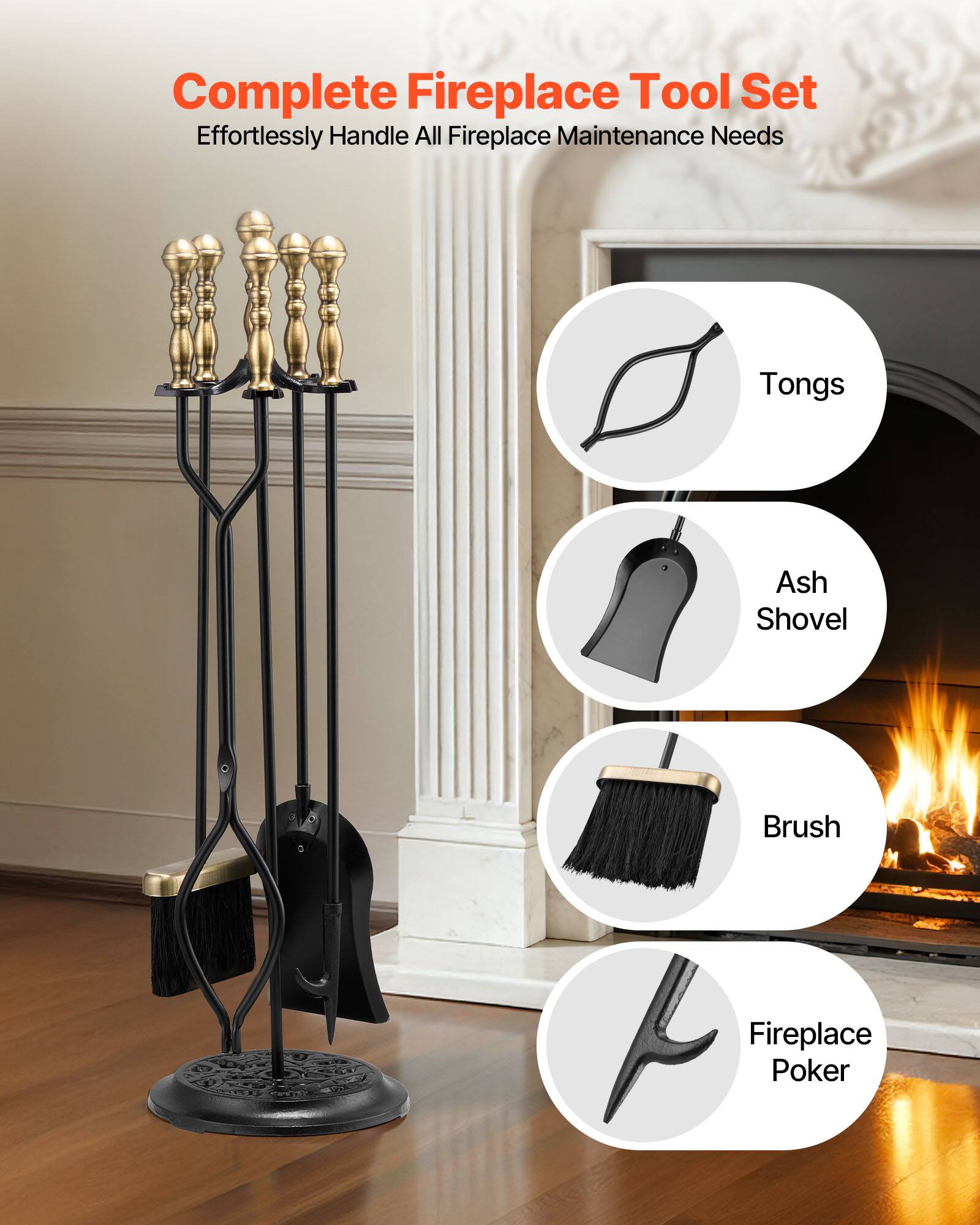 Complete Fireplace Tool Set  
Effortlessly Handle All Fireplace Maintenance Needs  

- Tongs  
- Ash Shovel  
- Brush  
- Fireplace Poker