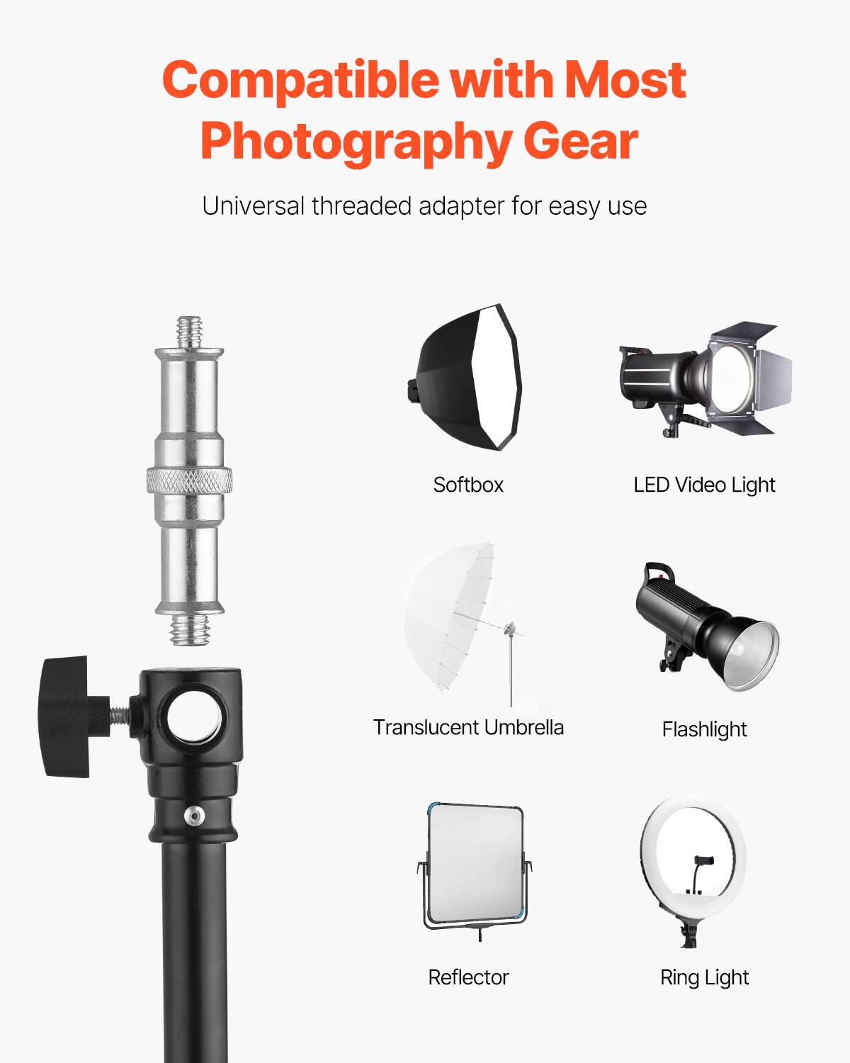 Compatible with Most Photography Gear

Universal threaded adapter for easy use

- Softbox
- LED Video Light
- Translucent Umbrella
- Flashlight
- Reflector
- Ring Light