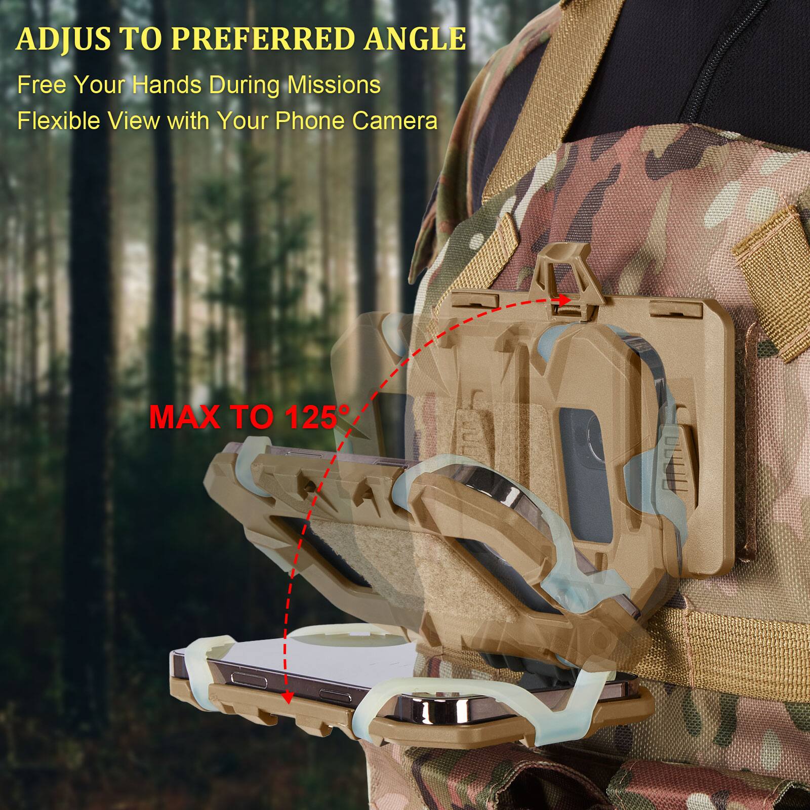 ADJUST TO PREFERRED ANGLE  
Free Your Hands During Missions  
Flexible View with Your Phone Camera  
MAX TO 125°