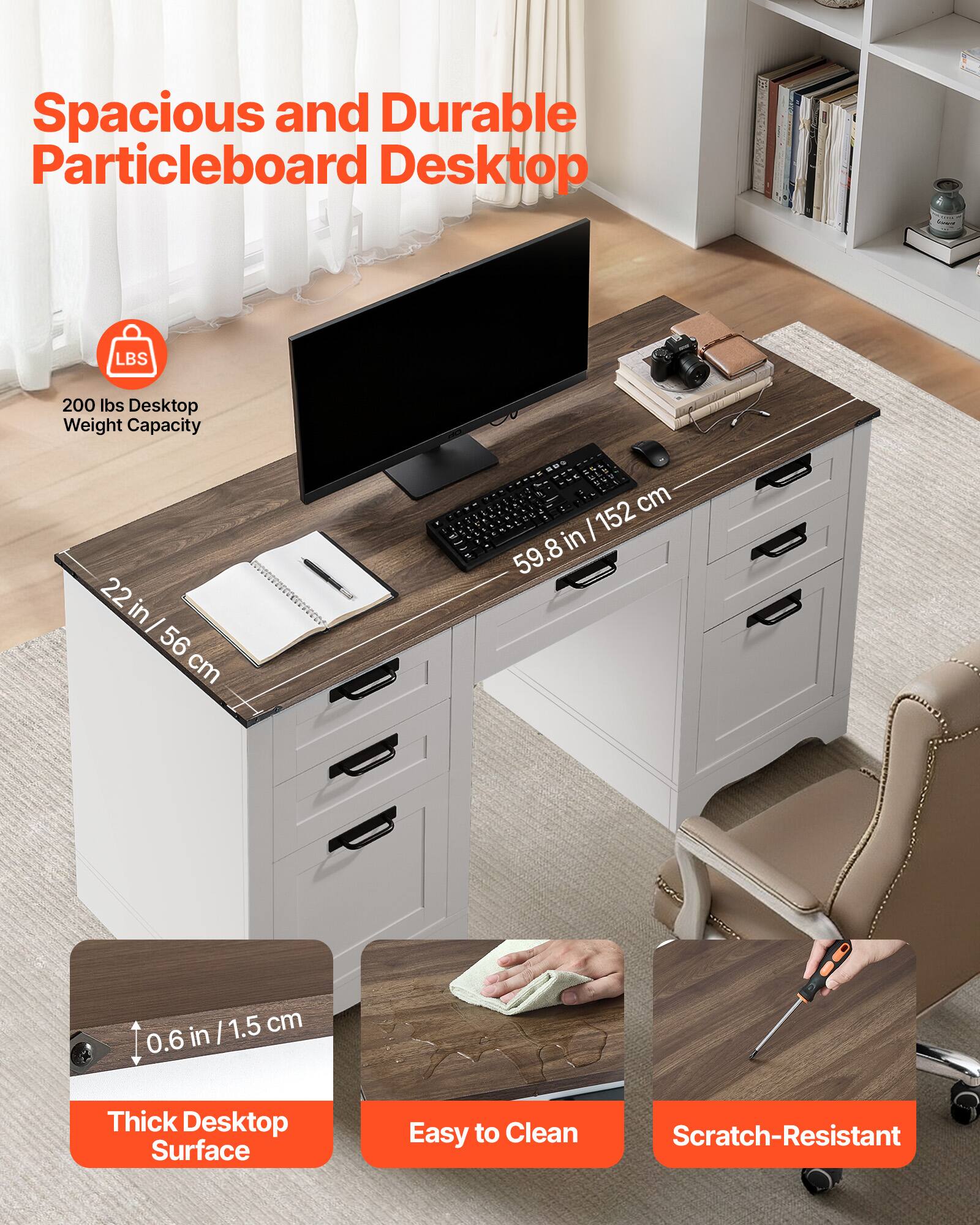 Spacious and Durable Particleboard Desktop

- 200 lbs Desktop Weight Capacity
- 22 in / 56 cm
- 59.8 in / 152 cm
- 0.6 in / 1.5 cm Thick Desktop Surface
- Easy to Clean
- Scratch-Resistant
