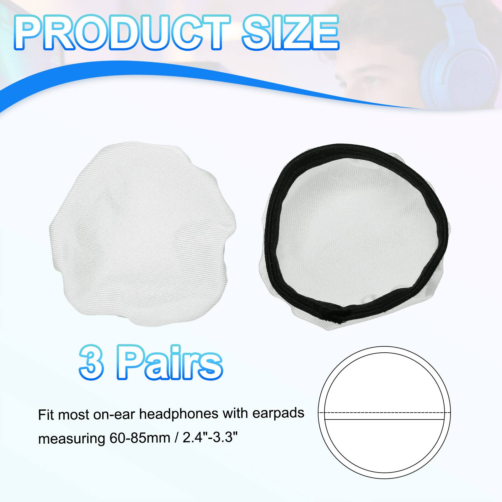PRODUCT SIZE

3 Pairs

Fit most on-ear headphones with earpads measuring 60-85mm / 2.4"-3.3"