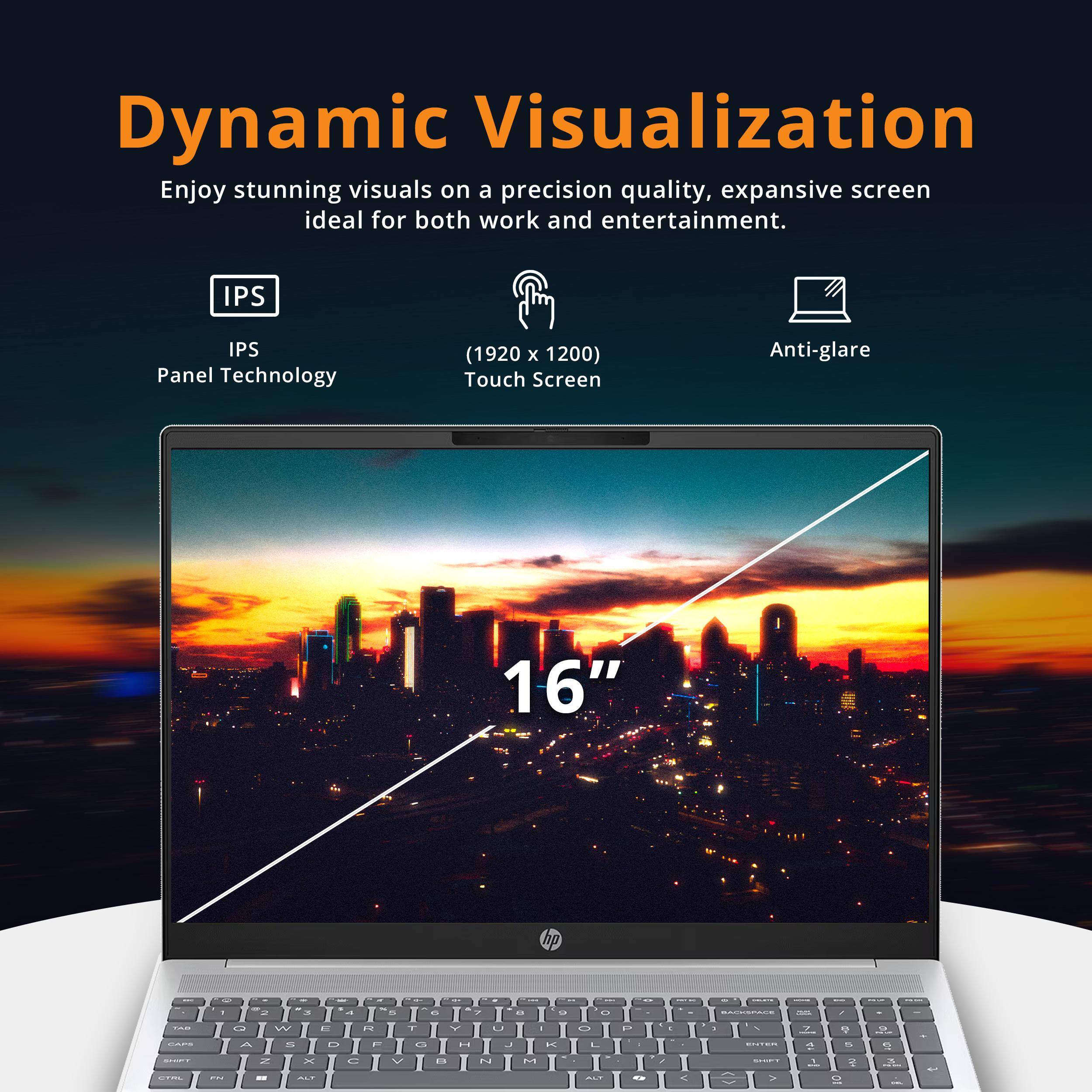 Dynamic Visualization  
Enjoy stunning visuals on a precision quality, expansive screen ideal for both work and entertainment.  

- IPS Panel Technology  
- (1920 x 1200) Touch Screen  
- Anti-glare  
- 16"