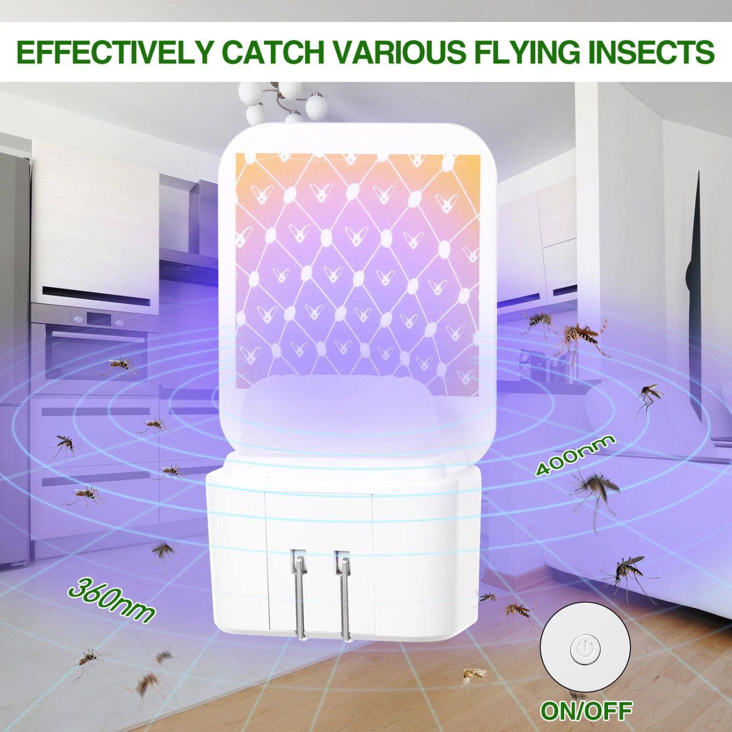 EFFECTIVELY CATCH VARIOUS FLYING INSECTS

400nm

360nm

ON/OFF