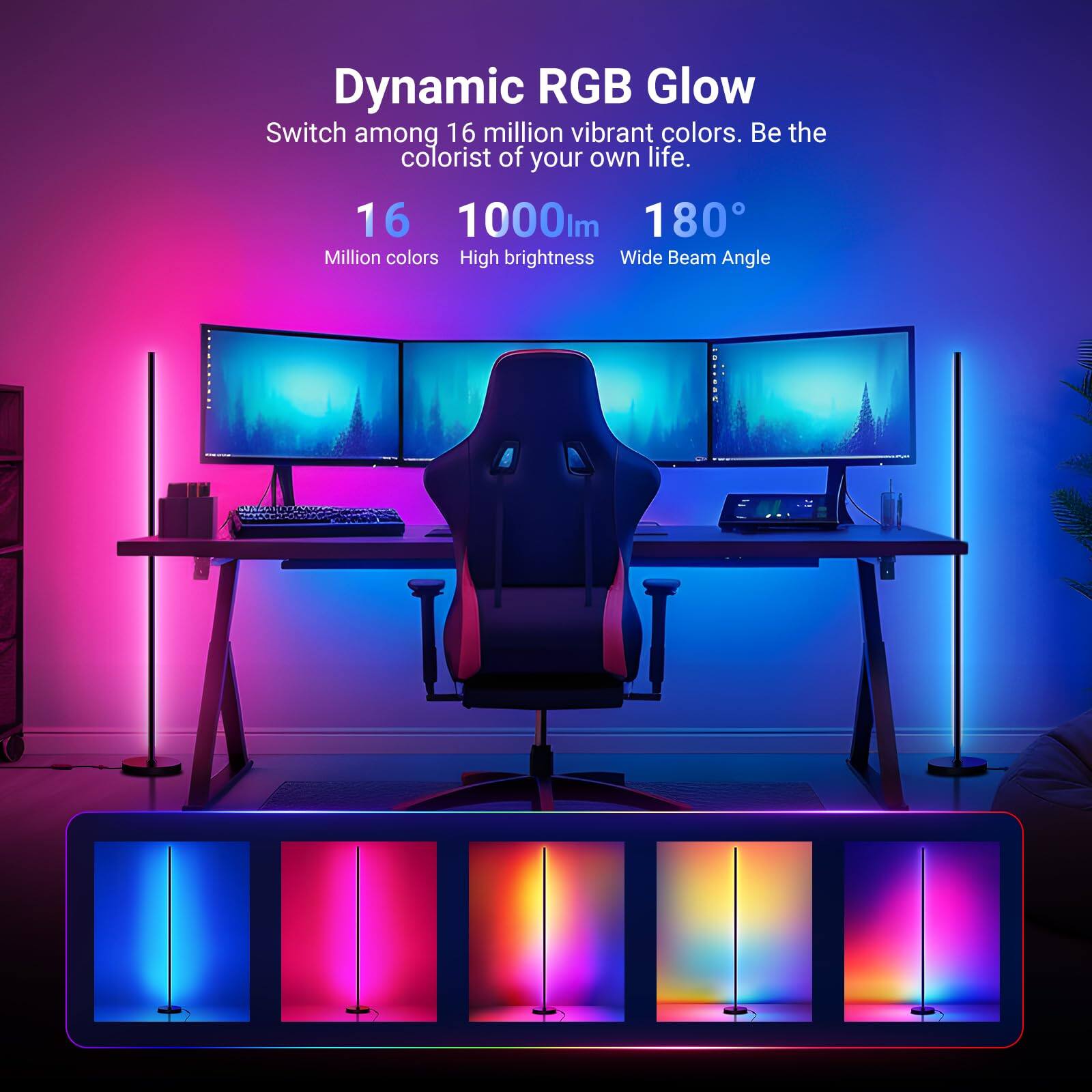 Dynamic RGB Glow  
Switch among 16 million vibrant colors. Be the colorist of your own life.  

16 Million colors  
1000lm High brightness  
180° Wide Beam Angle