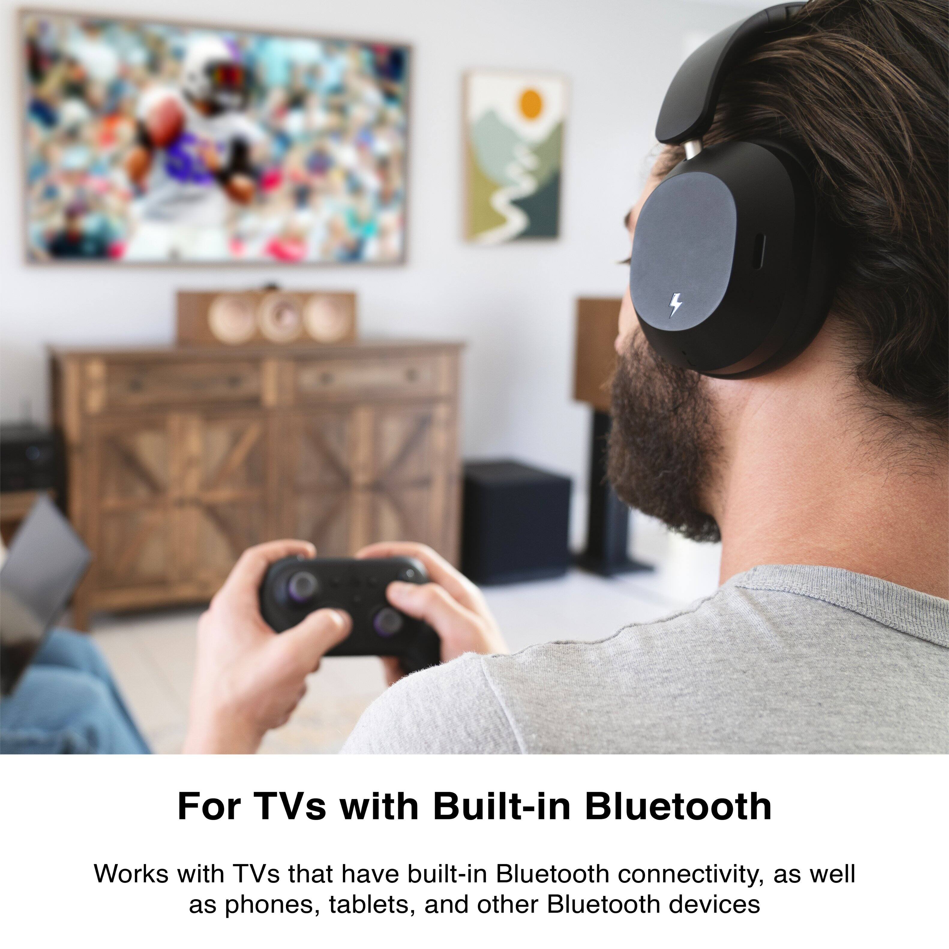 For TVs with Built-in Bluetooth

Works with TVs that have built-in Bluetooth connectivity, as well as phones, tablets, and other Bluetooth devices