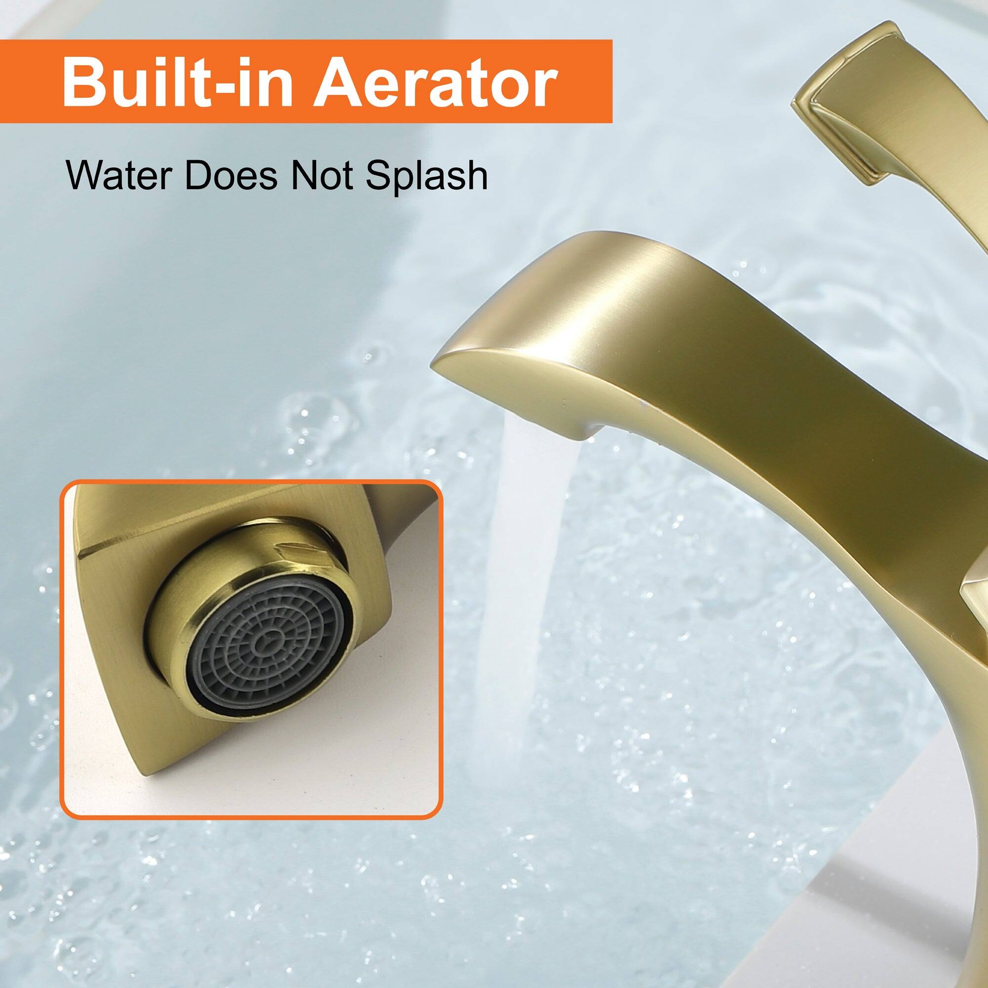 Built-in Aerator  
Water Does Not Splash