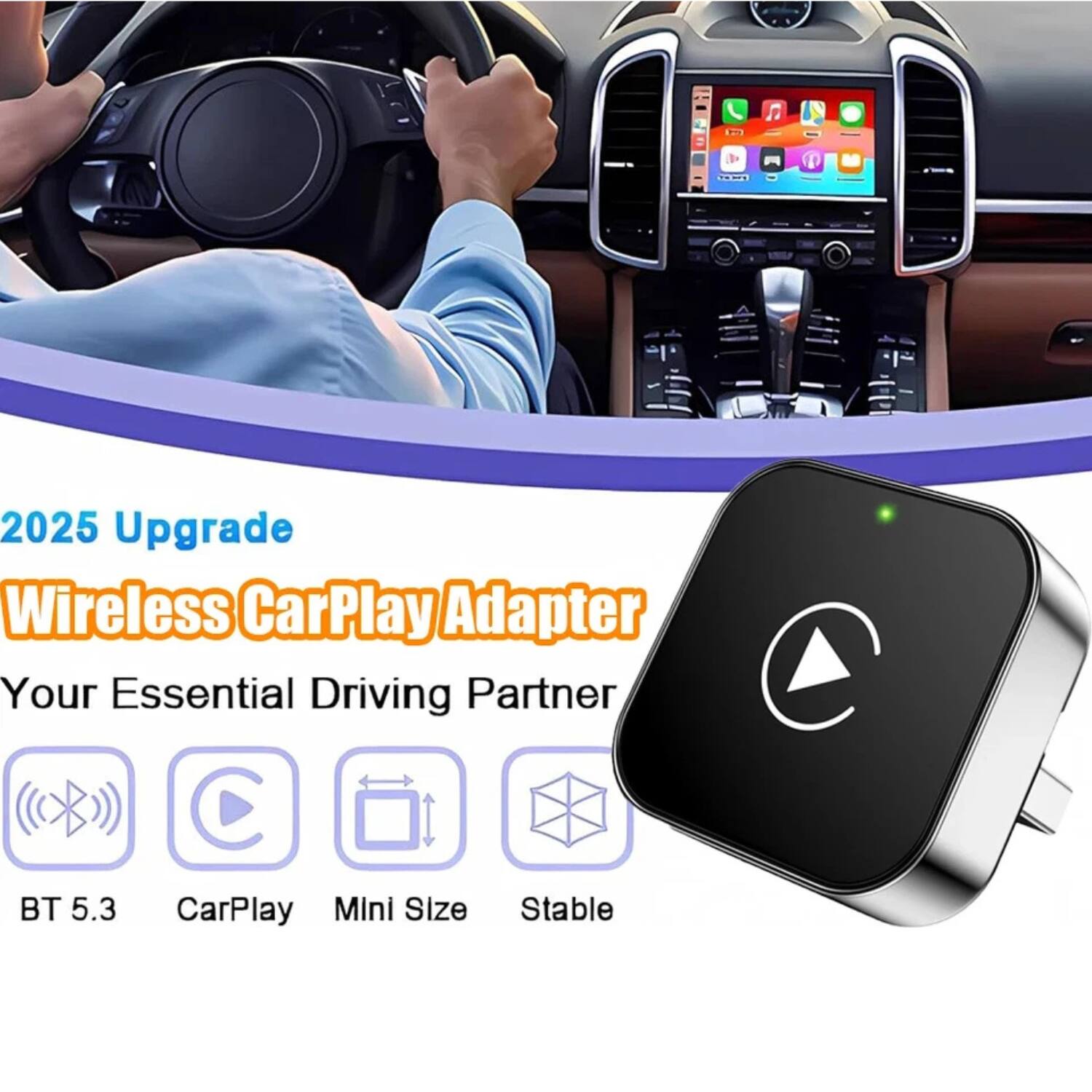 2025 Upgrade  
Wireless CarPlay Adapter  
Your Essential Driving Partner  

BT 5.3  
CarPlay  
Mini Size  
Stable