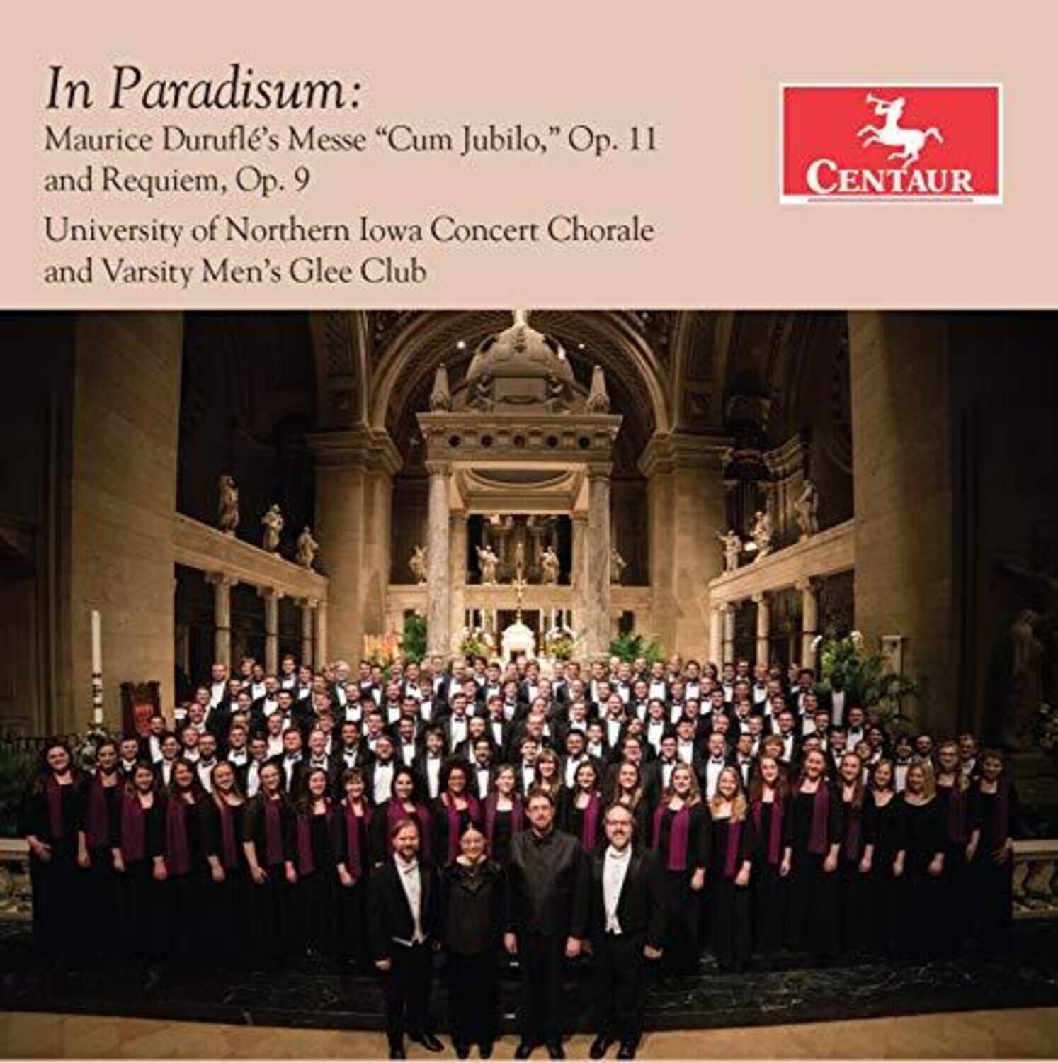 In Paradisum:  
Maurice Duruflé's Messe "Cum Jubilo," Op. 11  
and Requiem, Op. 9  

University of Northern Iowa Concert Chorale and Varsity Men's Glee Club  

CENTAUR