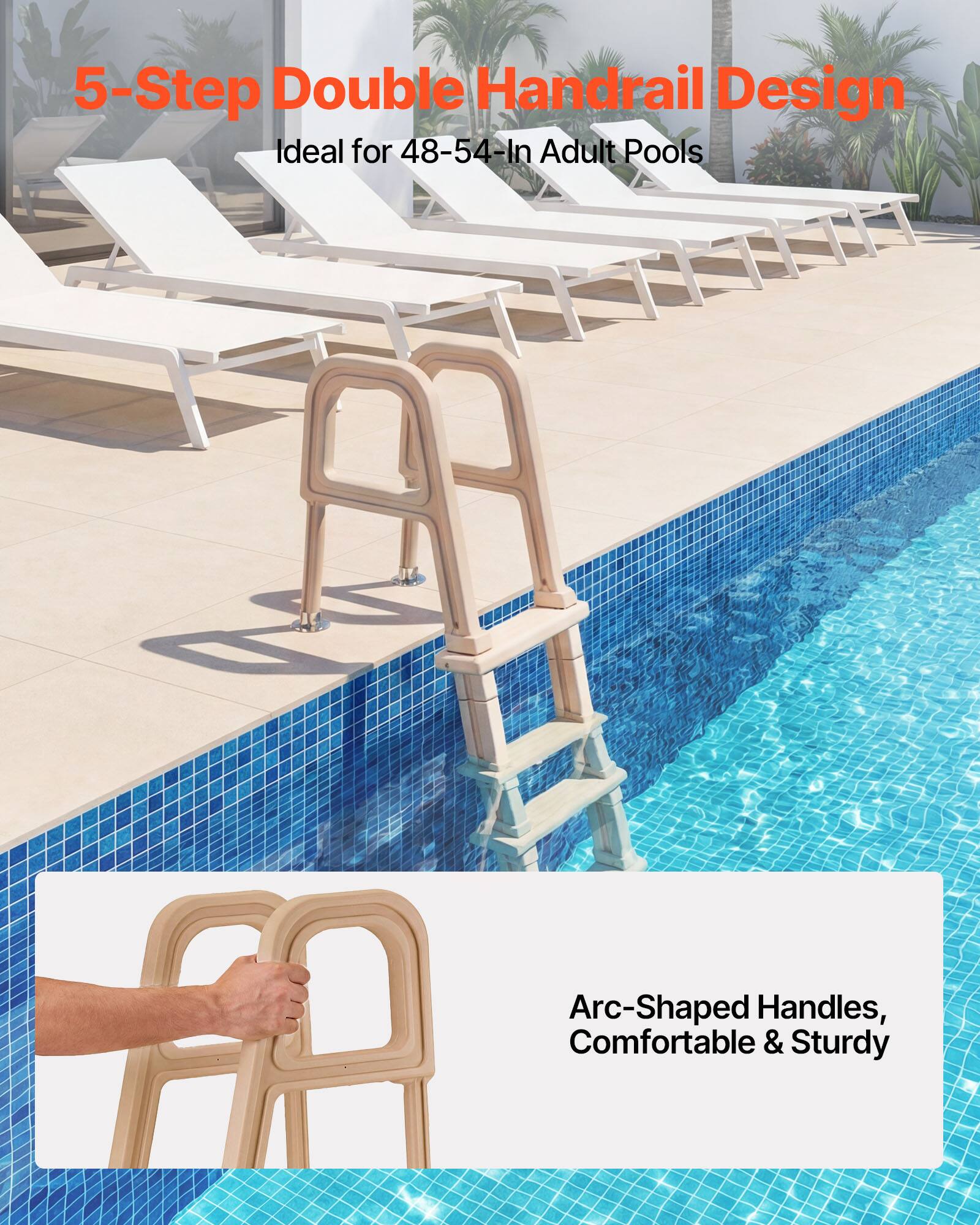 5-Step Double Handrail Design  
Ideal for 48-54-In Adult Pools  
Arc-Shaped Handles, Comfortable & Sturdy
