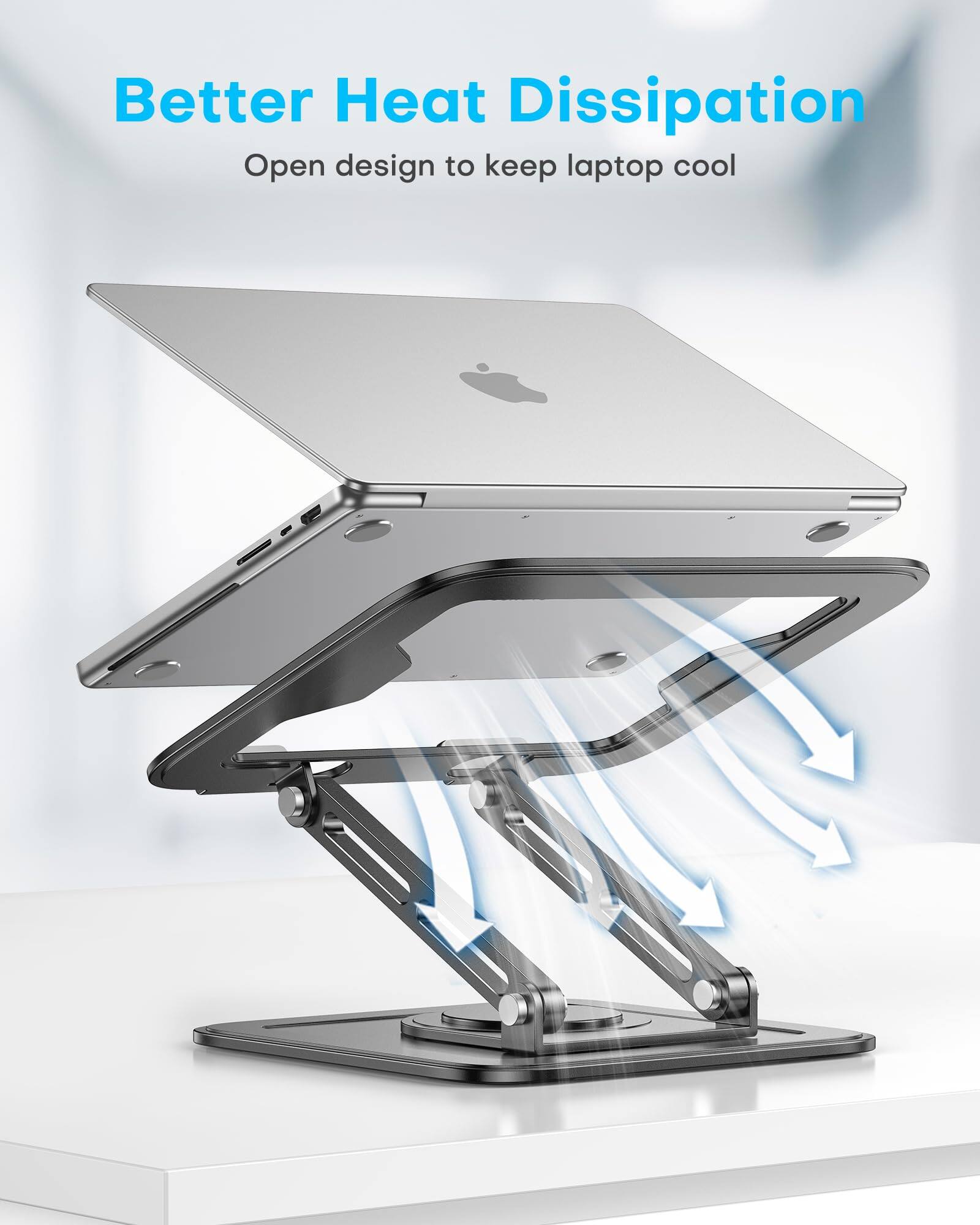 Better Heat Dissipation  
Open design to keep laptop cool