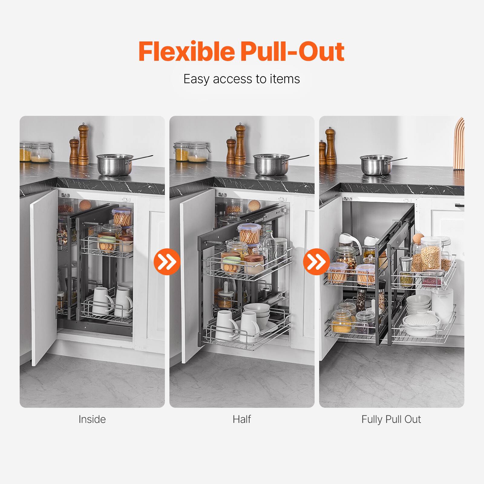 Flexible Pull-Out  
Easy access to items  

Inside  
Half  
Fully Pull Out
