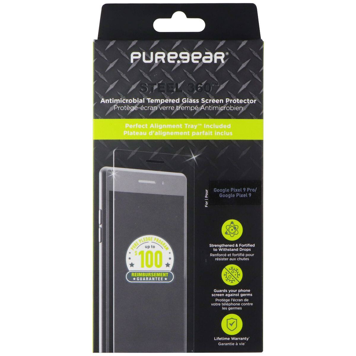 PUREGEAR STEEL 360° Antimicrobial Tempered Glass Screen Protector  
Protège-écran verre trempé Antimicrobien  
Perfect Alignment Tray" Included  
Plateau d'alignement parfait inclus  
Pour Google Pixel 9 Pro/ Google Pixel 9  

PLEDGE PURE up to PROGRAM $100 REIMBURSEMENT GUARANTEE  
+ Strengthened & Fortified to Withstand Drops  
Renforcé et fortifié pour résister aux chutes  
Guards your phone screen against germs  
Protège l'écran de votre téléphone contre les germes  
Lifetime Warranty  
Garantie à vie