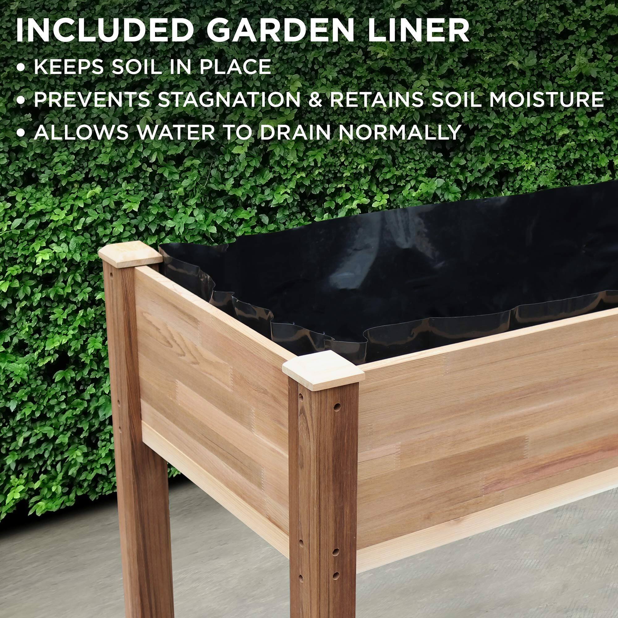 INCLUDED GARDEN LINER
KEEPS SOIL IN PLACE
PREVENTS STAGNATION & RETAINS SOIL MOISTURE
ALLOWS WATER TO DRAIN NORMALLY