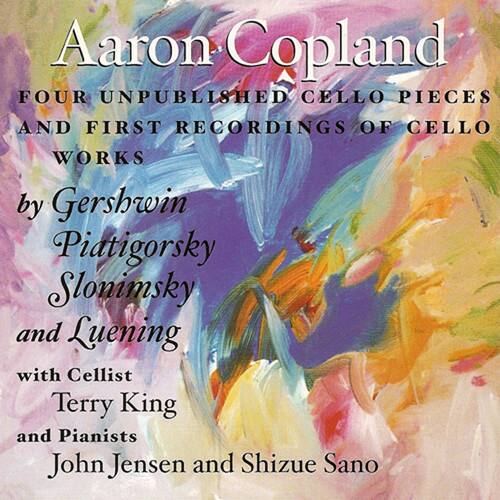 Aaron Copland  
FOUR UNPUBLISHED CELLO PIECES AND FIRST RECORDINGS OF CELLO WORKS  
by Gershwin, Piatigorsky, Slonimsky and Luening  
with Cellist Terry King and Pianists John Jensen and Shizue Sano