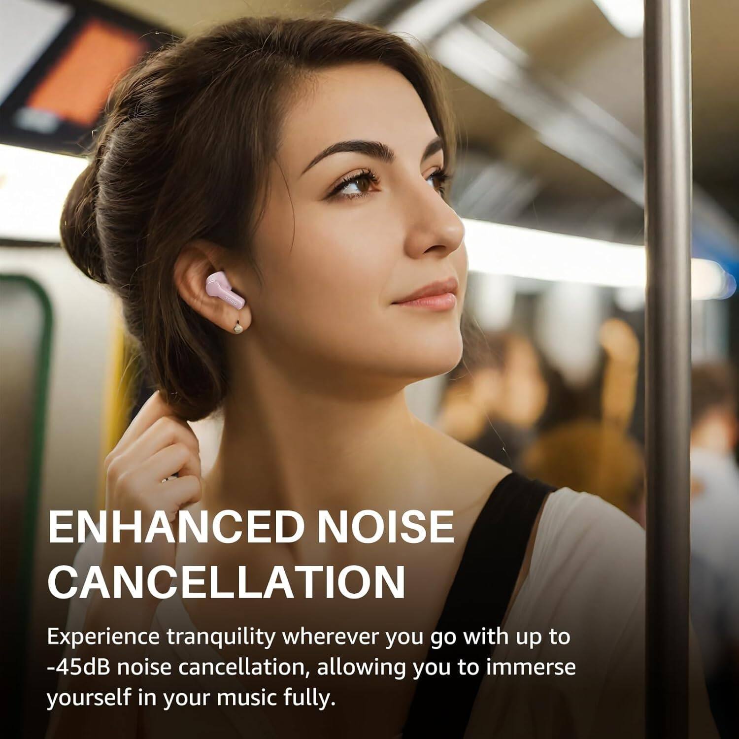 ENHANCED NOISE CANCELLATION
Experience tranquility wherever you go with up to -45dB noise cancellation, allowing you to immerse yourself in your music fully.
