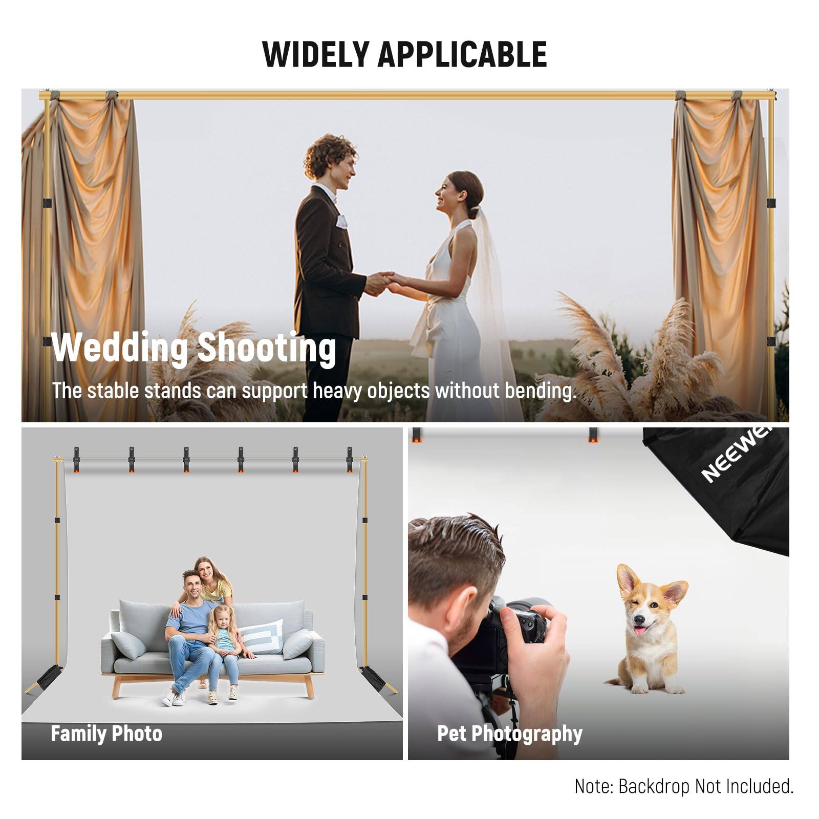 WIDELY APPLICABLE

Wedding Shooting
The stable stands can support heavy objects without bending.

Family Photo

Pet Photography

Note: Backdrop Not Included.