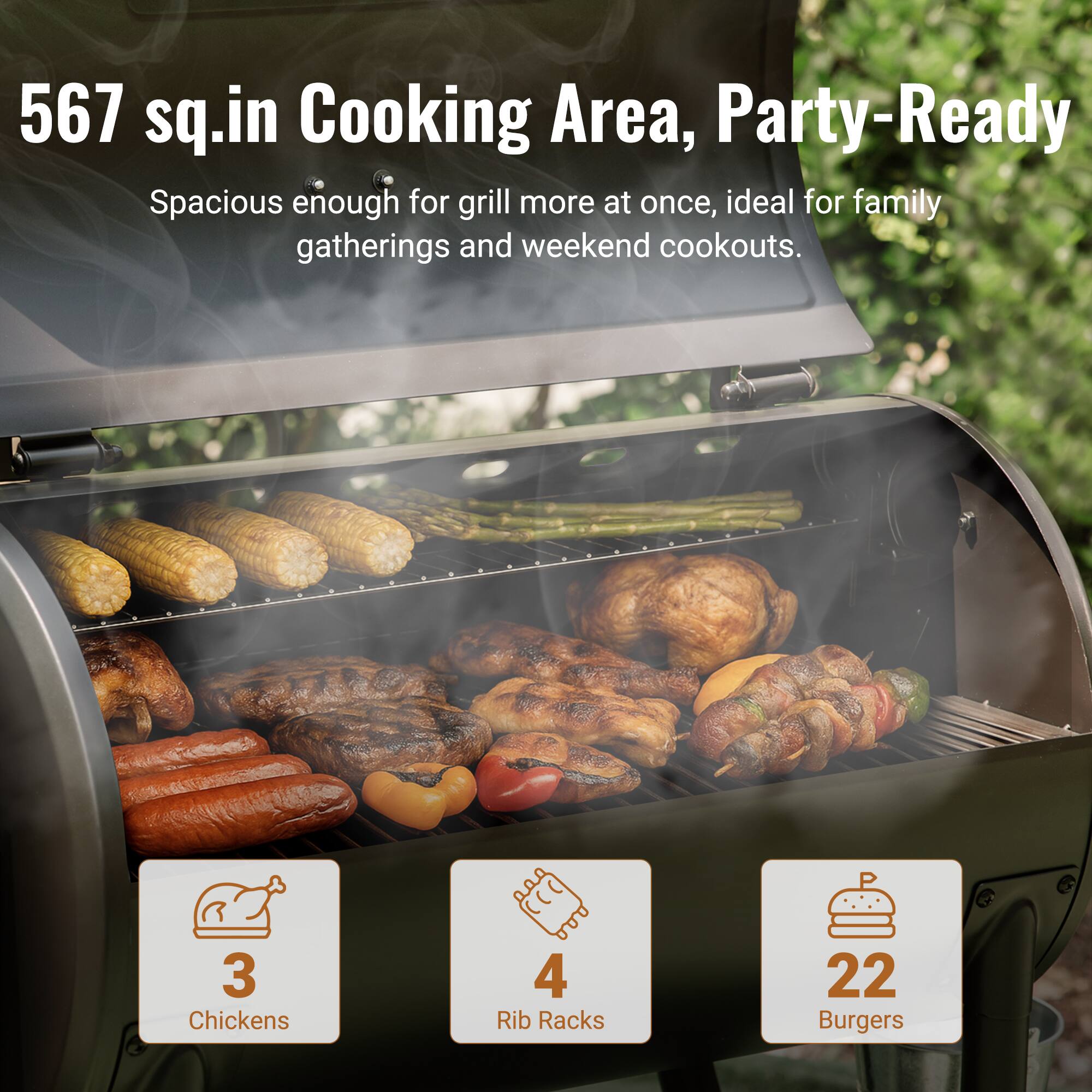 567 sq.in Cooking Area, Party-Ready  
Spacious enough for grill more at once, ideal for family gatherings and weekend cookouts.  

3 Chickens  
4 Rib Racks  
22 Burgers