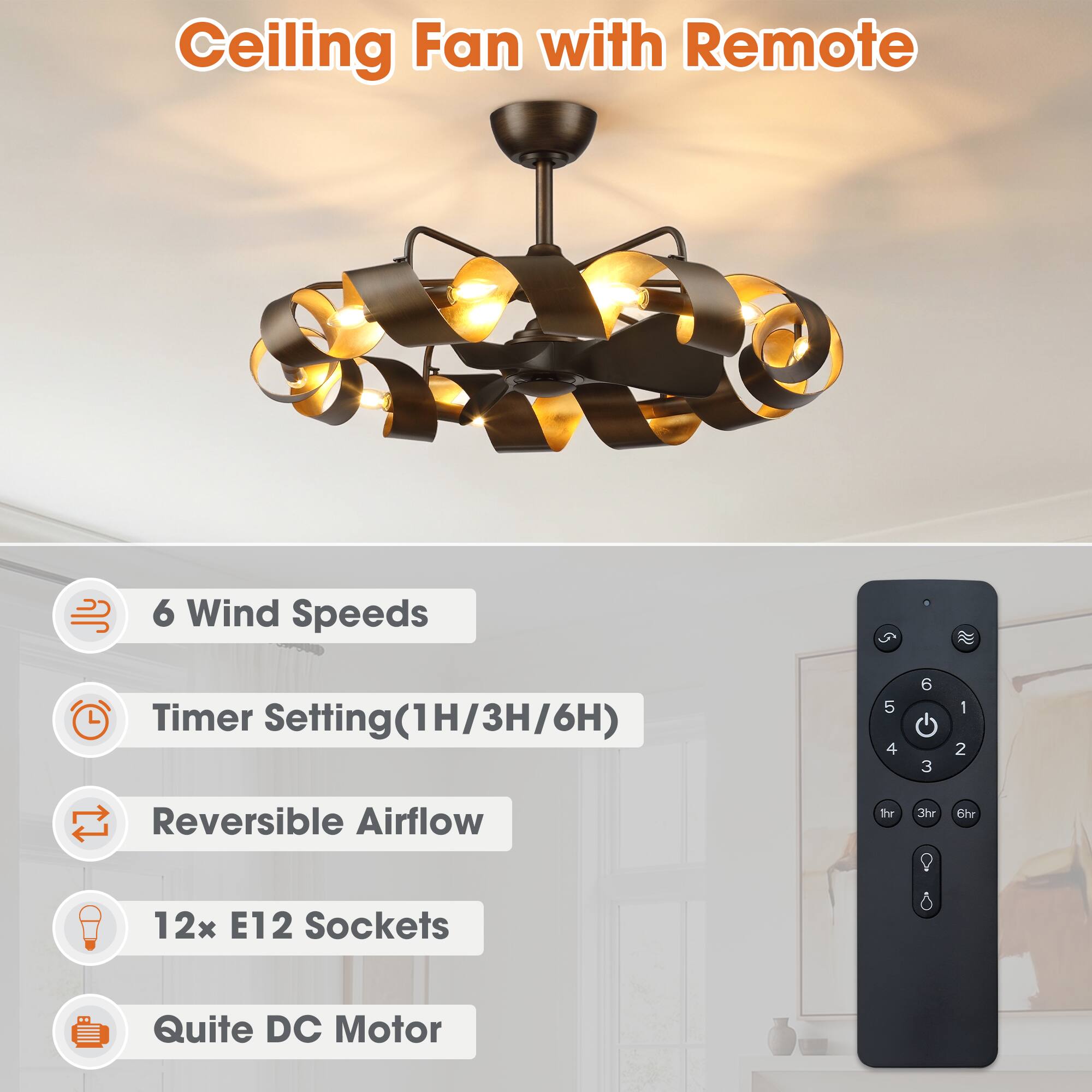 Ceiling Fan with Remote  
6 Wind Speeds  
Timer Setting (1H/3H/6H)  
Reversible Airflow  
12 x E12 Sockets  
Quite DC Motor