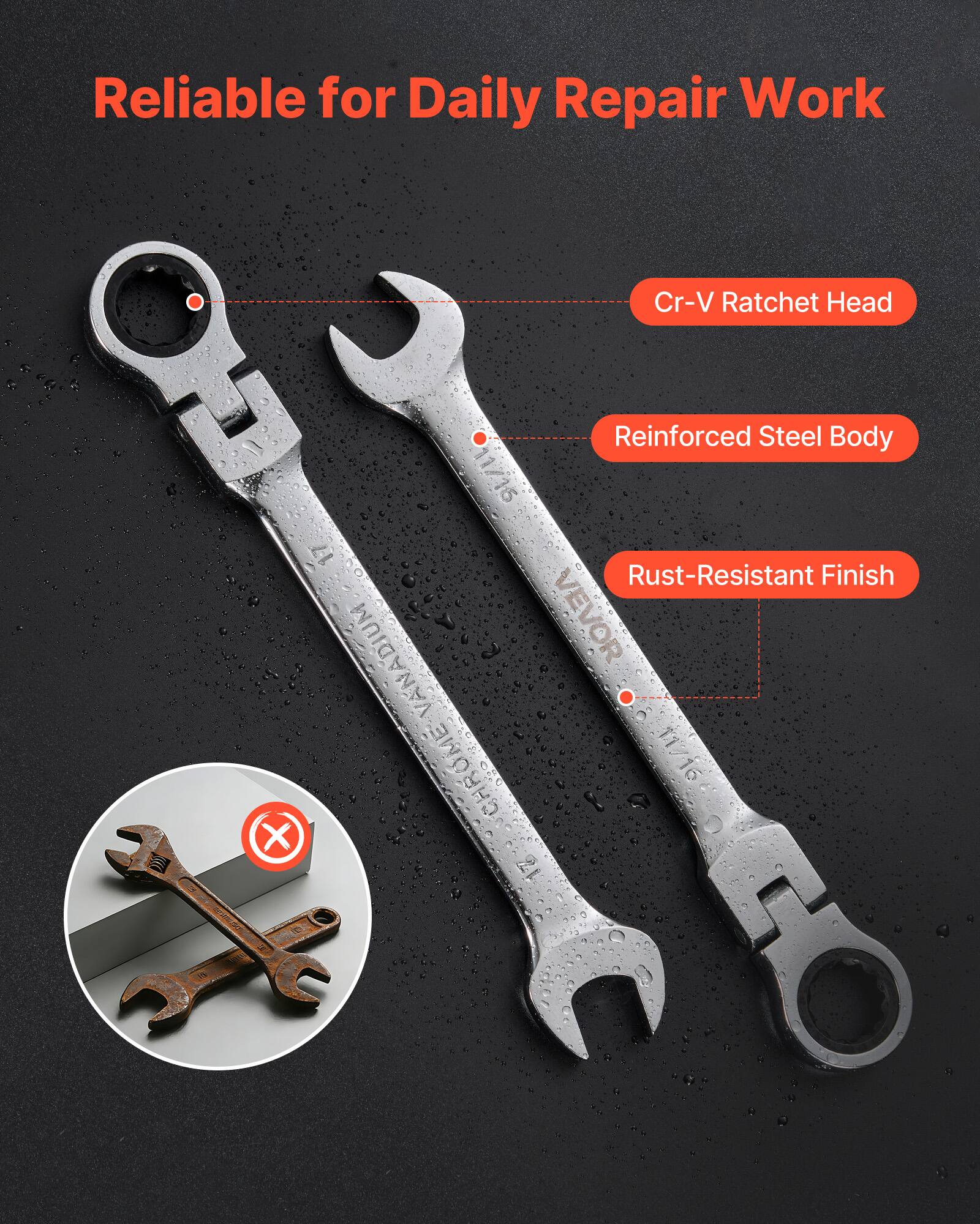 Reliable for Daily Repair Work

Cr-V Ratchet Head

Reinforced Steel Body

Rust-Resistant Finish

VANADIUM

VEVOR

CHROME

11/16 X 17