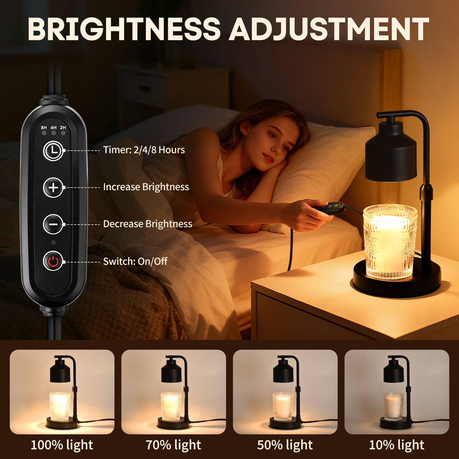 BRIGHTNESS ADJUSTMENT

- Timer: 2/4/8 Hours
- Increase Brightness
- Decrease Brightness
- Switch: On/Off

100% light  
70% light  
50% light  
10% light