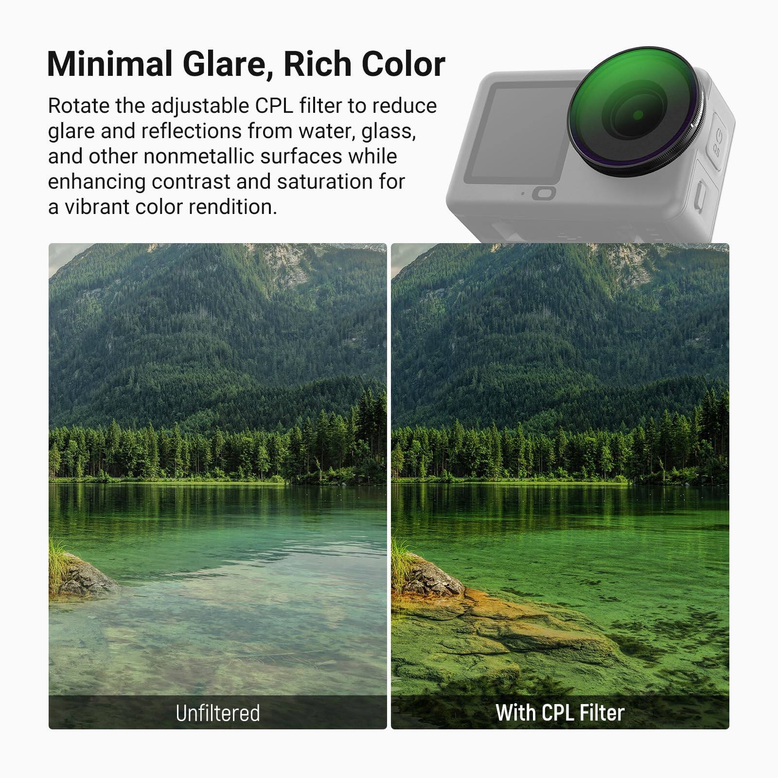 Minimal Glare, Rich Color

Rotate the adjustable CPL filter to reduce glare and reflections from water, glass, and other nonmetallic surfaces while enhancing contrast and saturation for a vibrant color rendition.

Unfiltered

With CPL Filter